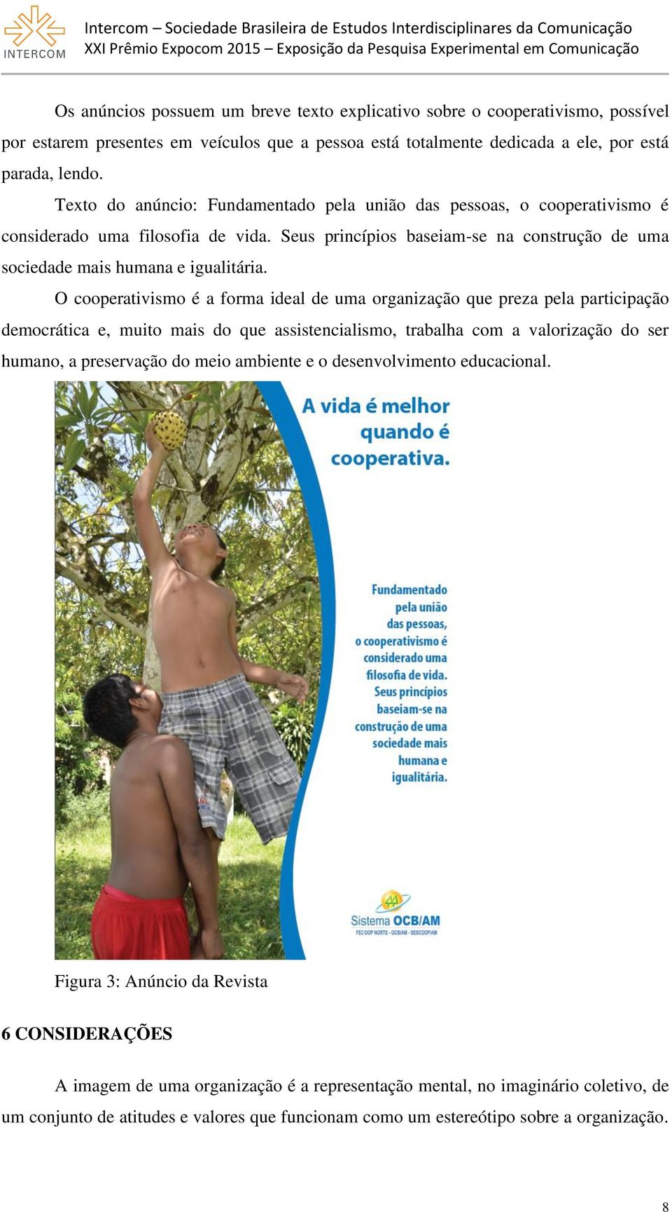 O cooperativismo é a forma ideal de uma organização que preza pela participação democrática e, muito mais do que assistencialismo, trabalha com a valorização do ser humano, a preservação do meio