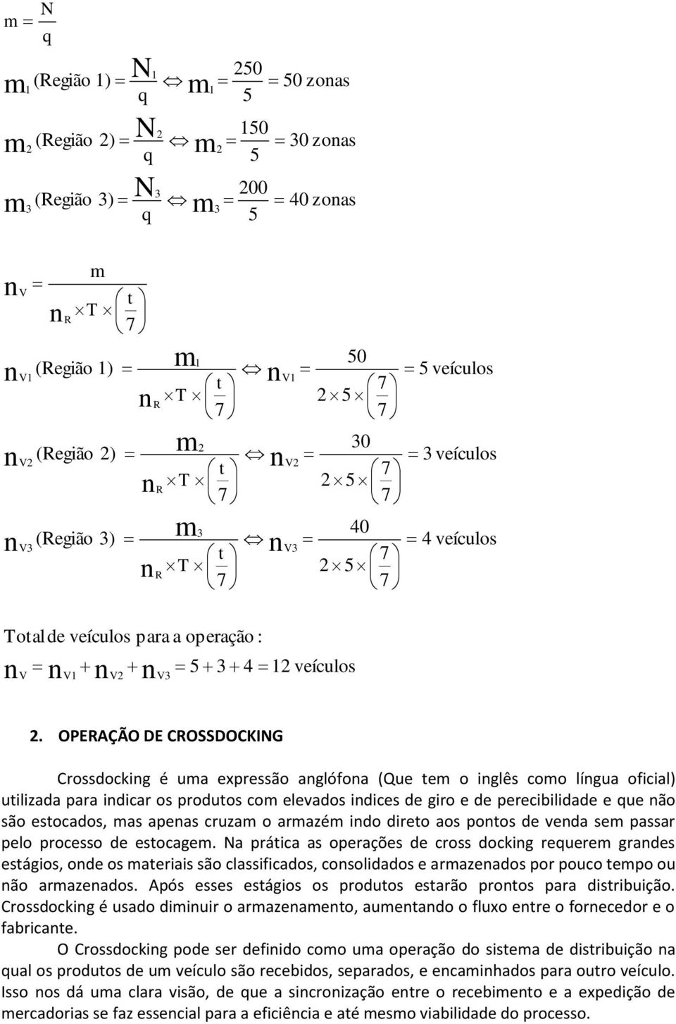 OPEAÇÃO DE COSSDOCKIG Crossdockig é ua expressão aglófoa (Que te o iglês coo lígua oficial) utilizada para idicar os produtos co elevados idices de giro e de perecibilidade e ue ão são estocados, as