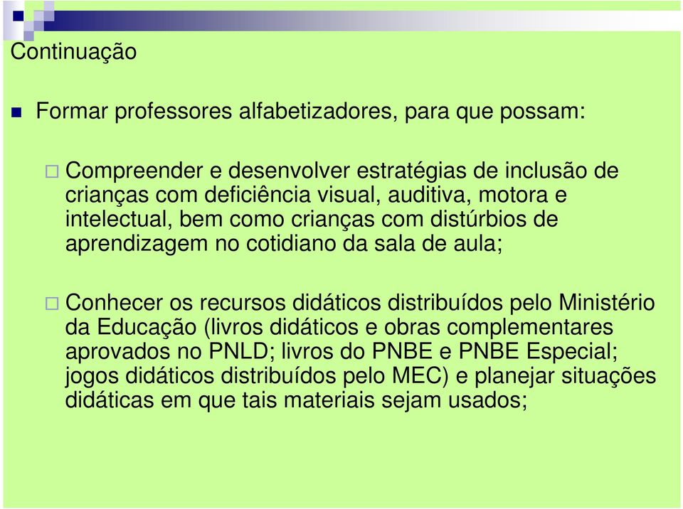 Conhecer os recursos didáticos distribuídos pelo Ministério da Educação (livros didáticos e obras complementares aprovados no PNLD;