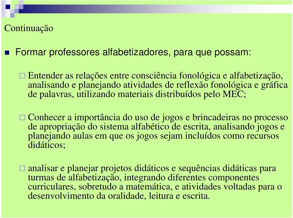 sistema alfabético de escrita, analisando jogos e planejando aulas em que os jogos sejam incluídos como recursos didáticos; analisar e planejar projetos didáticos e sequências