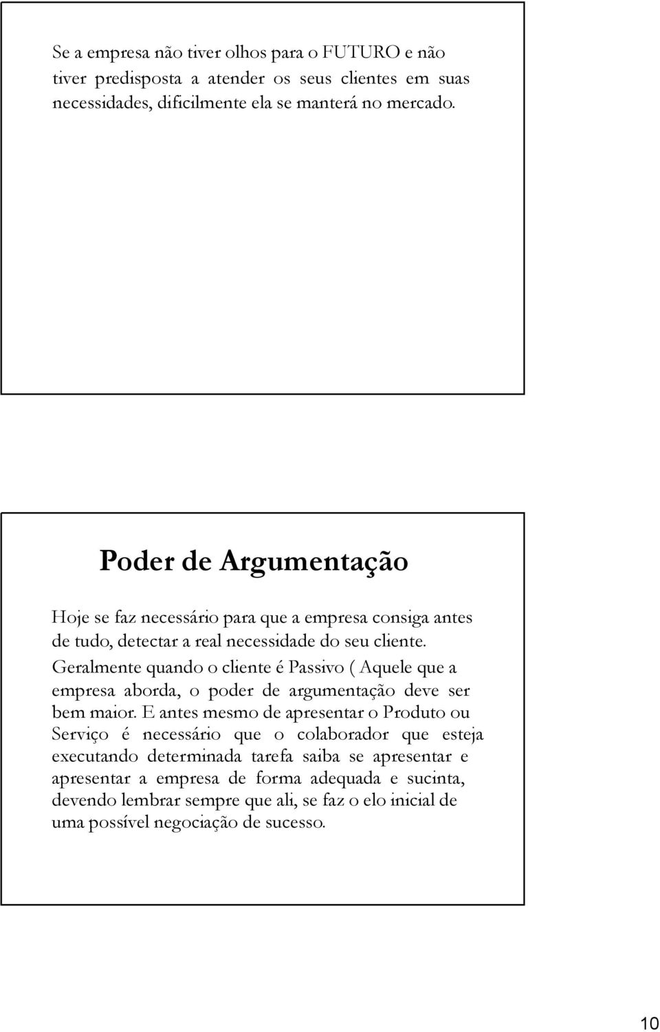 Geralmente quando o cliente é Passivo ( Aquele que a empresa aborda, o poder de argumentação deve ser bem maior.