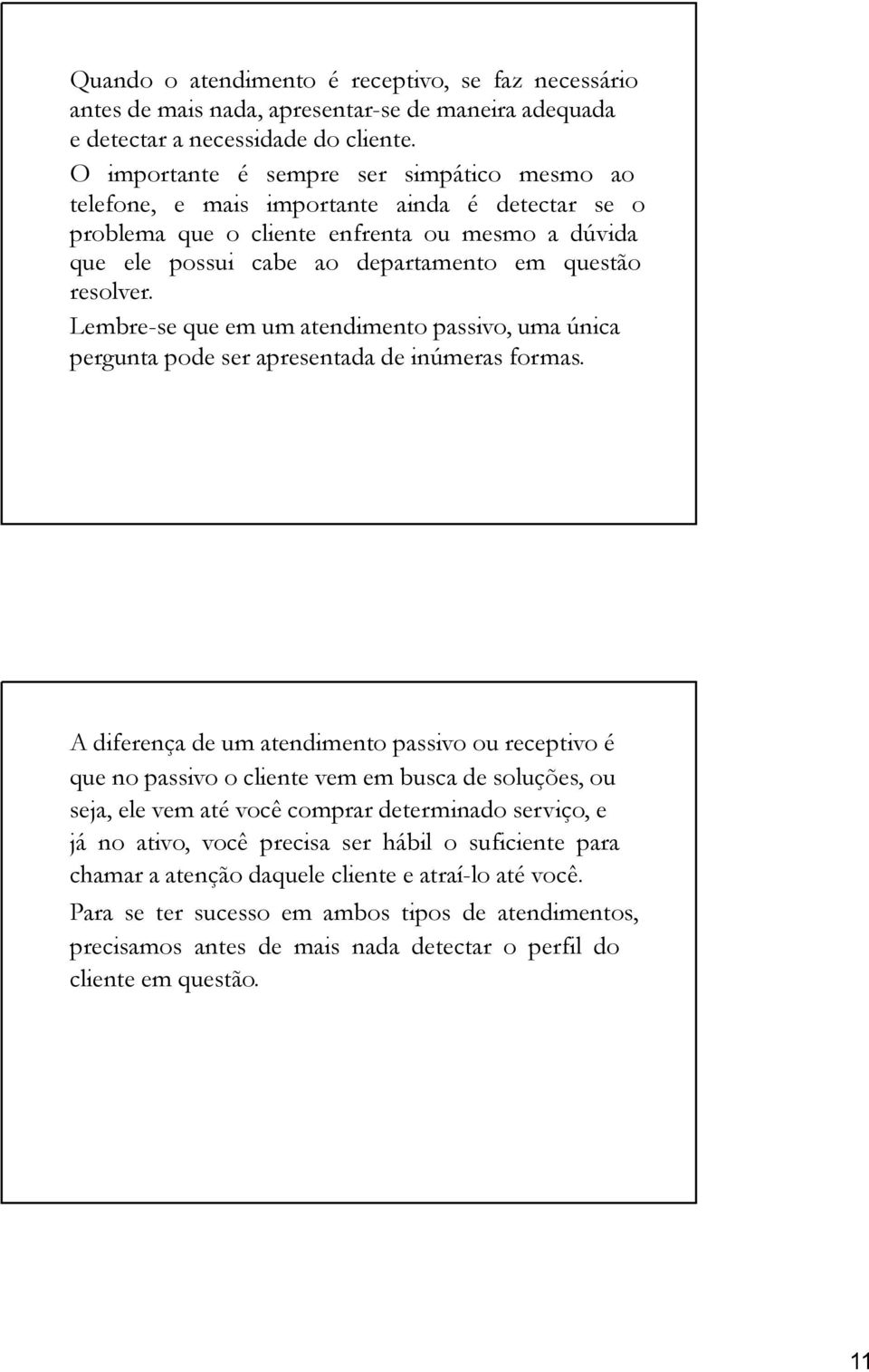 resolver. Lembre-se que em um atendimento passivo, uma única pergunta pode ser apresentada de inúmeras formas.