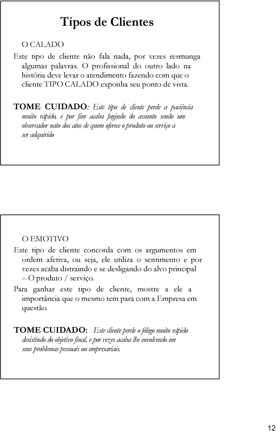 TOME CUIDADO: Este tipo de cliente perde a paciência muito rápido, e por fim acaba fugindo do assunto sendo um observador nato dos atos de quem oferece o produto ou serviço a ser adquirido O EMOTIVO