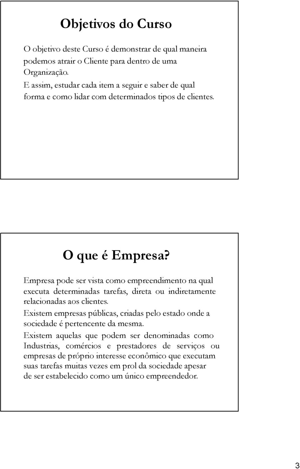 Empresa pode ser vista como empreendimento na qual executa determinadas tarefas, direta ou indiretamente relacionadas aos clientes.