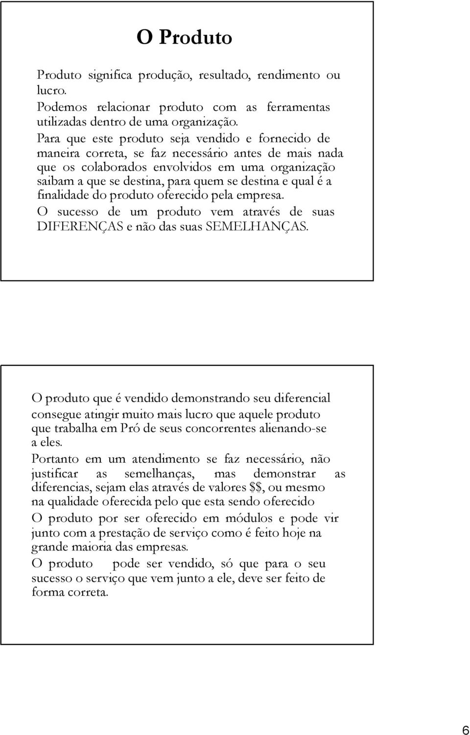 e qual é a finalidade do produto oferecido pela empresa. O sucesso de um produto vem através de suas DIFERENÇAS e não das suas SEMELHANÇAS.