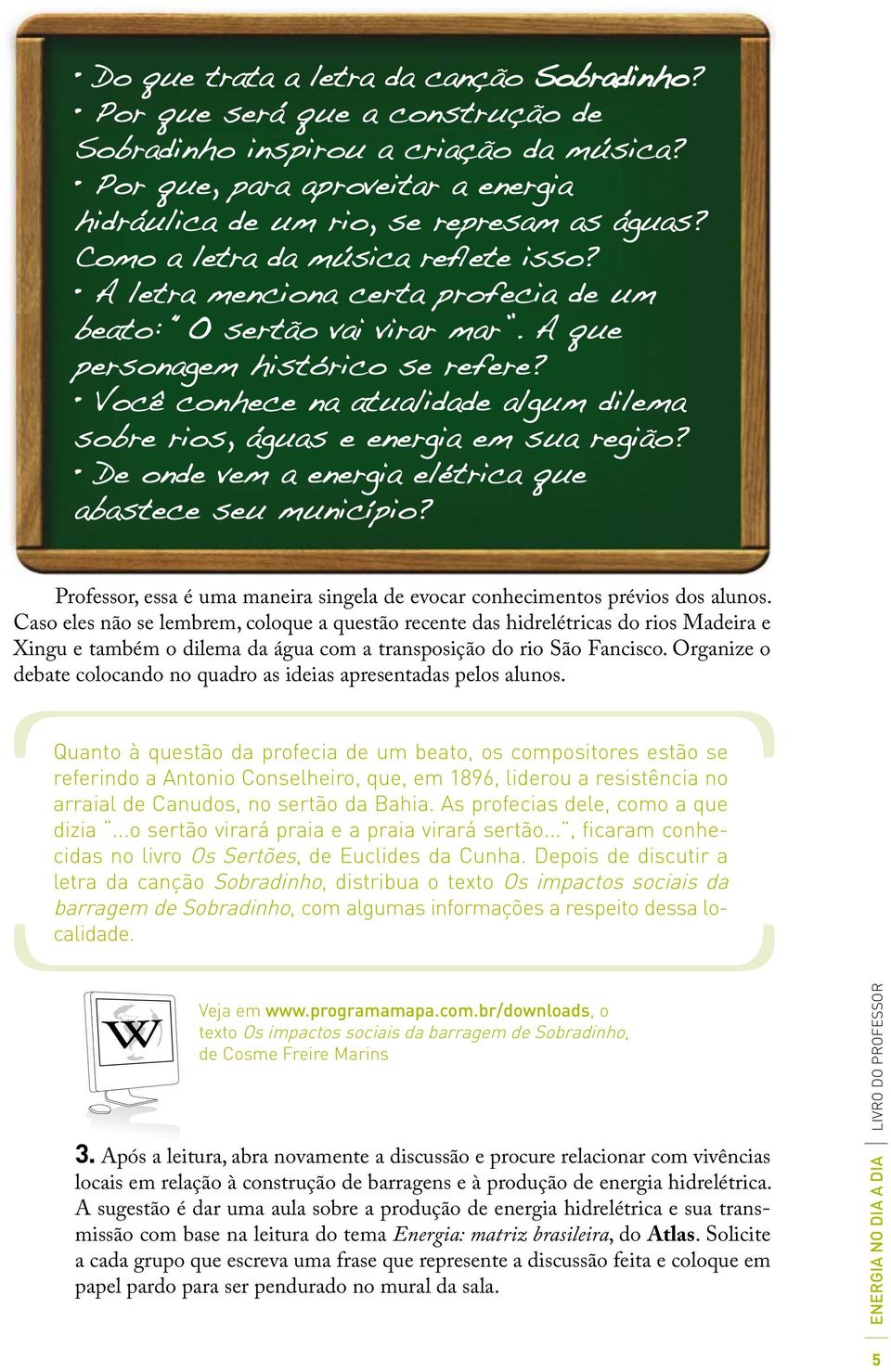 Você conhece na atualidade algum dilema sobre rios, águas e energia em sua região? De onde vem a energia elétrica que abastece seu município?