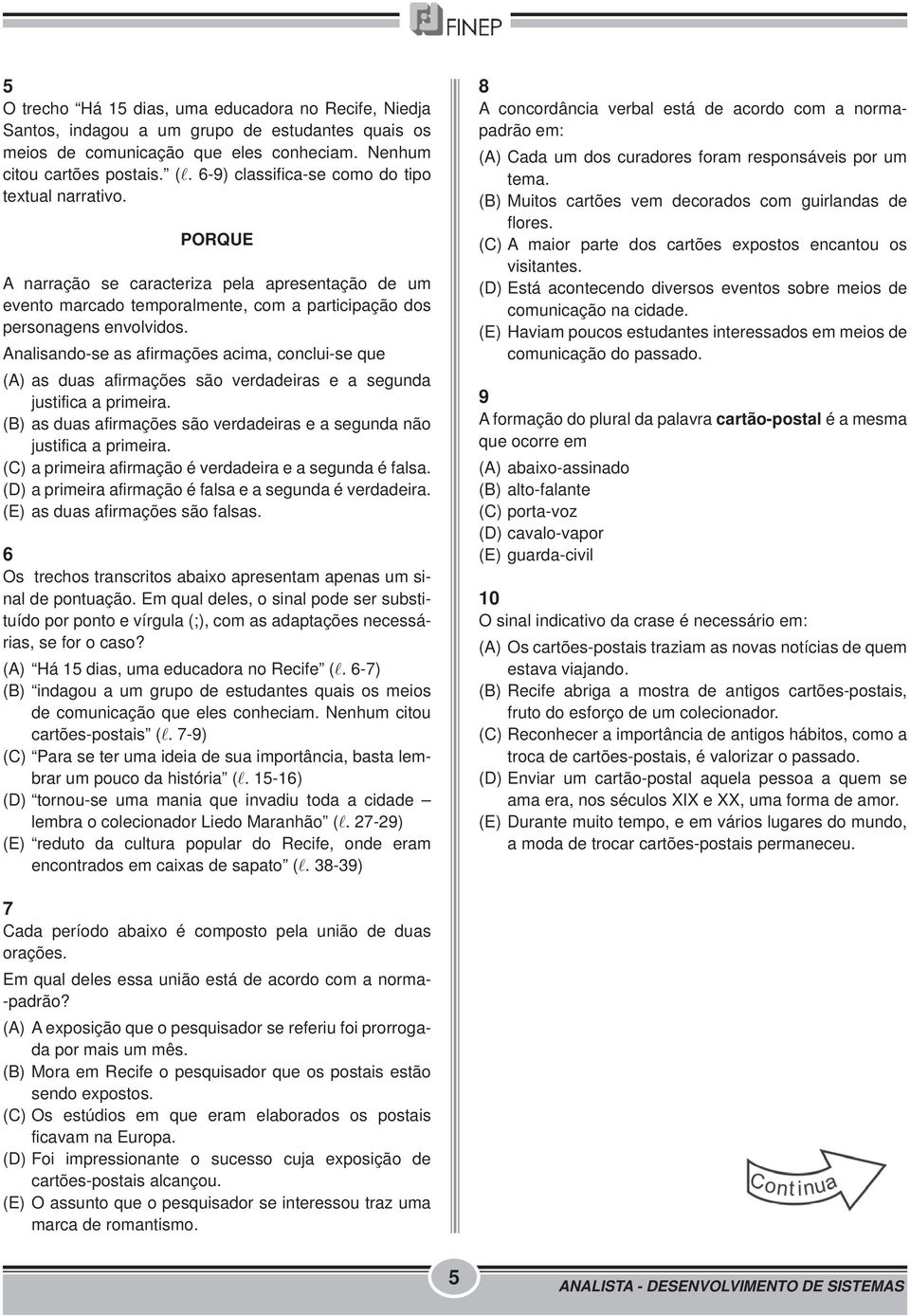 Analisando-se as afirmações acima, conclui-se que (A) as duas afirmações são verdadeiras e a segunda justifica a primeira. (B) as duas afirmações são verdadeiras e a segunda não justifica a primeira.