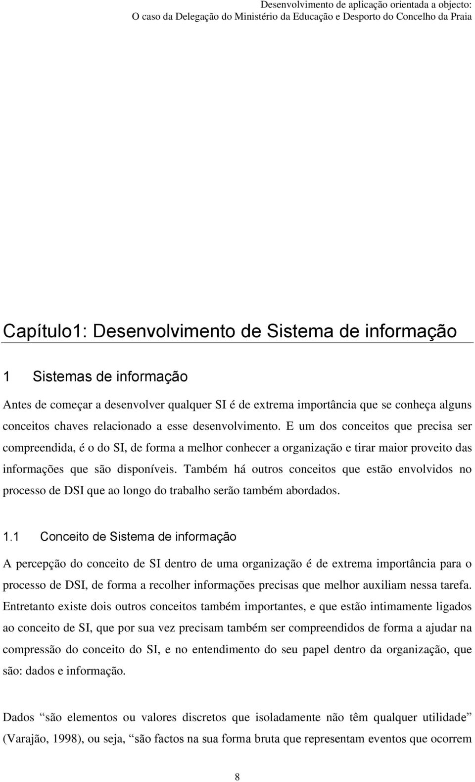 Também há outros conceitos que estão envolvidos no processo de DSI que ao longo do trabalho serão também abordados. 1.