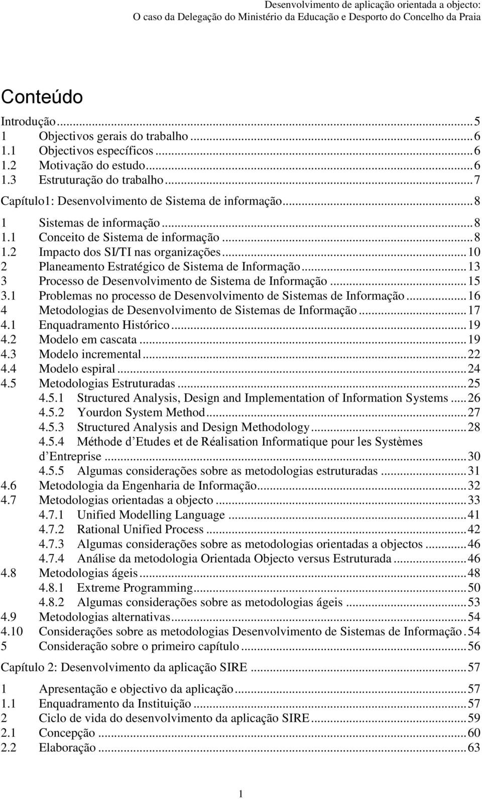 .. 10 2 Planeamento Estratégico de Sistema de Informação... 13 3 Processo de Desenvolvimento de Sistema de Informação... 15 3.1 Problemas no processo de Desenvolvimento de Sistemas de Informação.