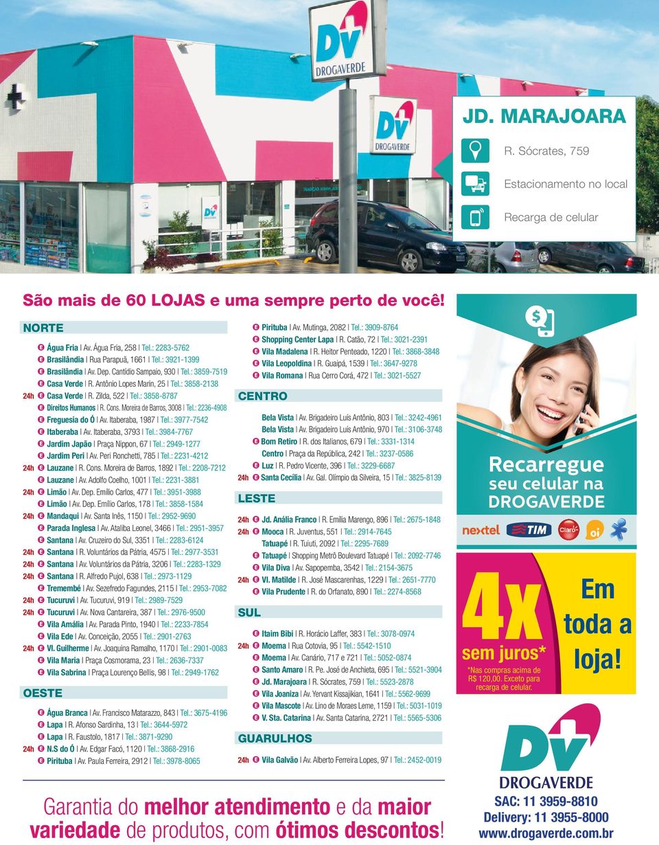 Zilda, 522 Tel.: 3858-8787 Direitos Humanos R. Cons. Moreira de Barros, 3008 Tel.: 2236-4908 Freguesia do Ó Av. Itaberaba, 1987 Tel.: 3977-7542 Itaberaba Av. Itaberaba, 3793 Tel.