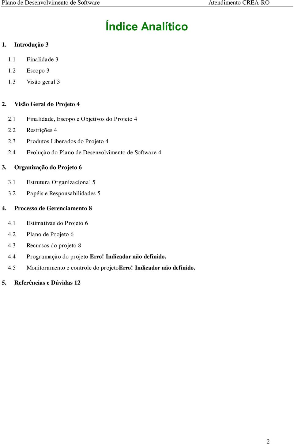 Organização do Projeto 6 3.1 Estrutura Organizacional 5 3.2 Papéis e Responsabilidades 5 4. Processo de Gerenciamento 8 4.1 Estimativas do Projeto 6 4.