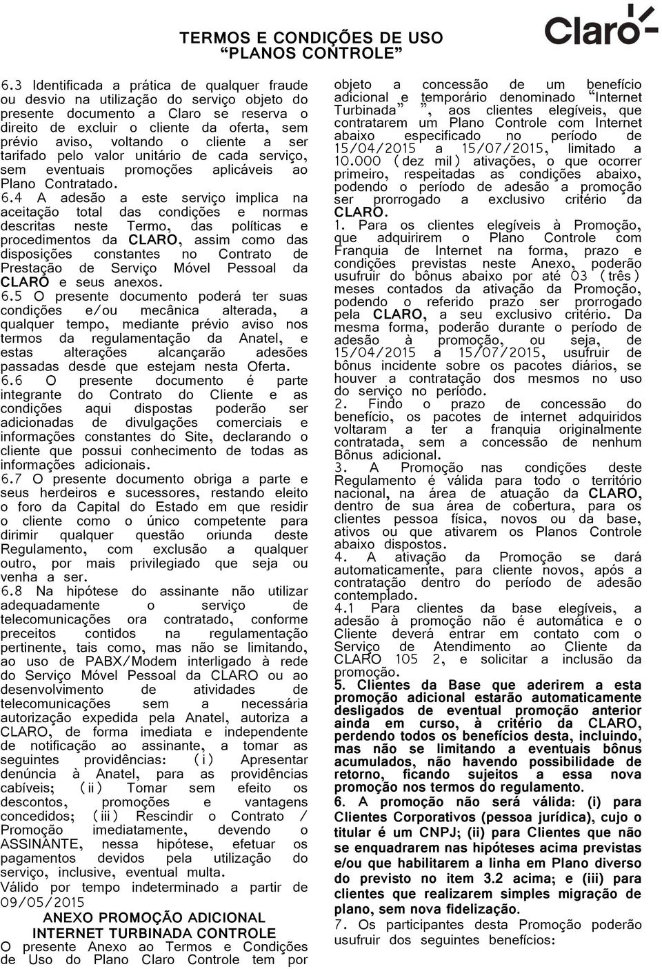 4 A adesão a este serviço implica na aceitação total das condições e normas descritas neste Termo, das políticas e procedimentos da CLARO, assim como das disposições constantes no Contrato de