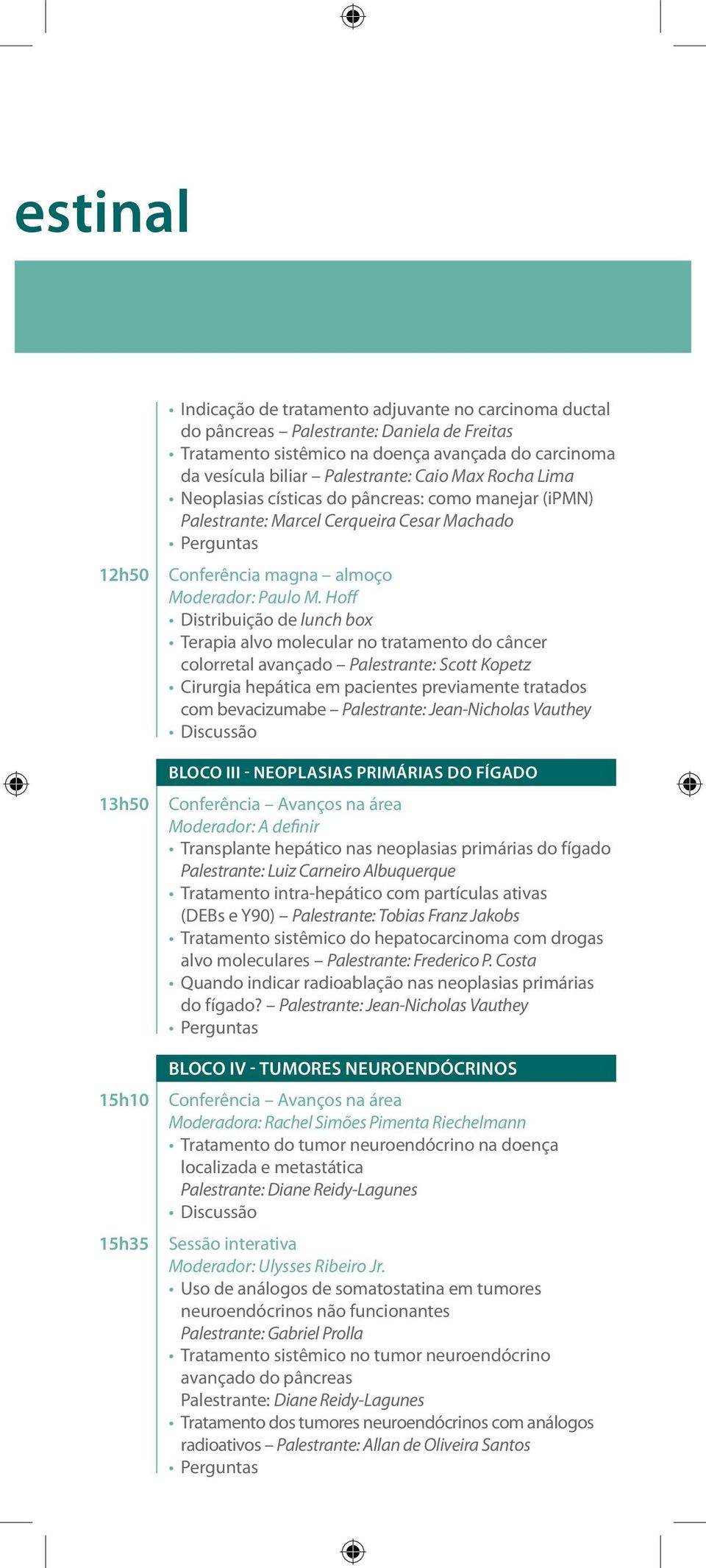 Hoff Distribuição de lunch box Terapia alvo molecular no tratamento do câncer colorretal avançado Palestrante: Scott Kopetz Cirurgia hepática em pacientes previamente tratados com bevacizumabe