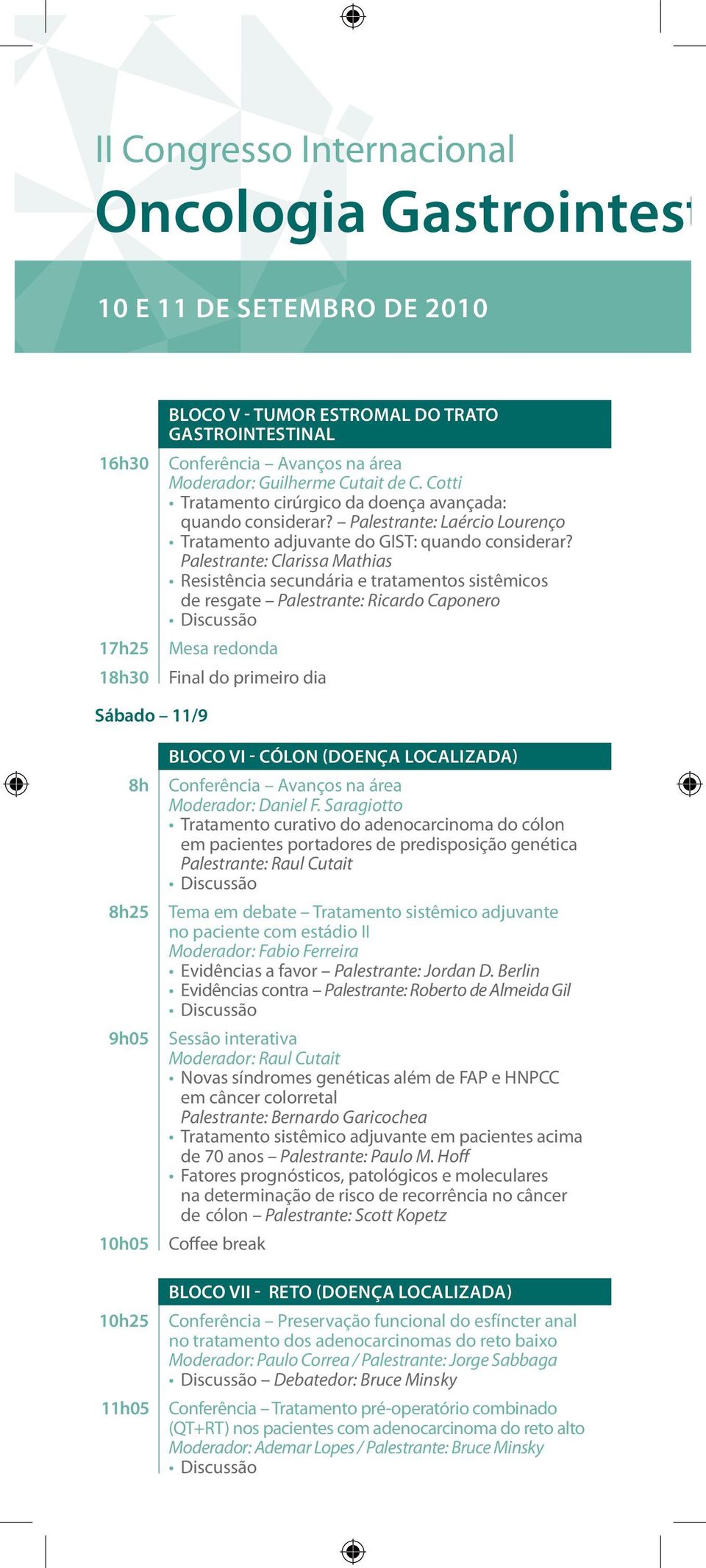 Palestrante: Clarissa Mathias Resistência secundária e tratamentos sistêmicos de resgate Palestrante: Ricardo Caponero Mesa redonda Final do primeiro dia Sábado 11/9 8h 8h25 9h05 10h05 10h25 11h05