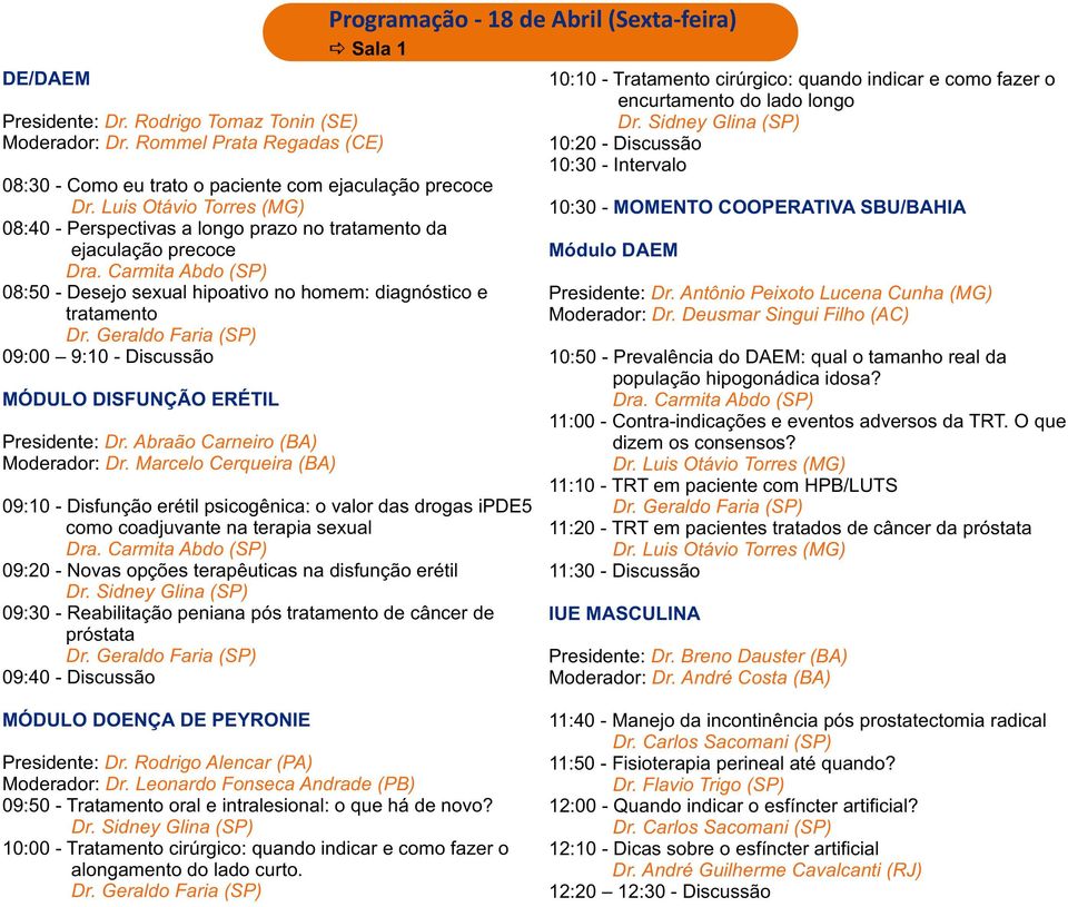 Geraldo Faria (SP) 09:00 9:10 - Discussão MÓDULO DISFUNÇÃO ERÉTIL Presidente: Dr. Abraão Carneiro (BA) Moderador: Dr.