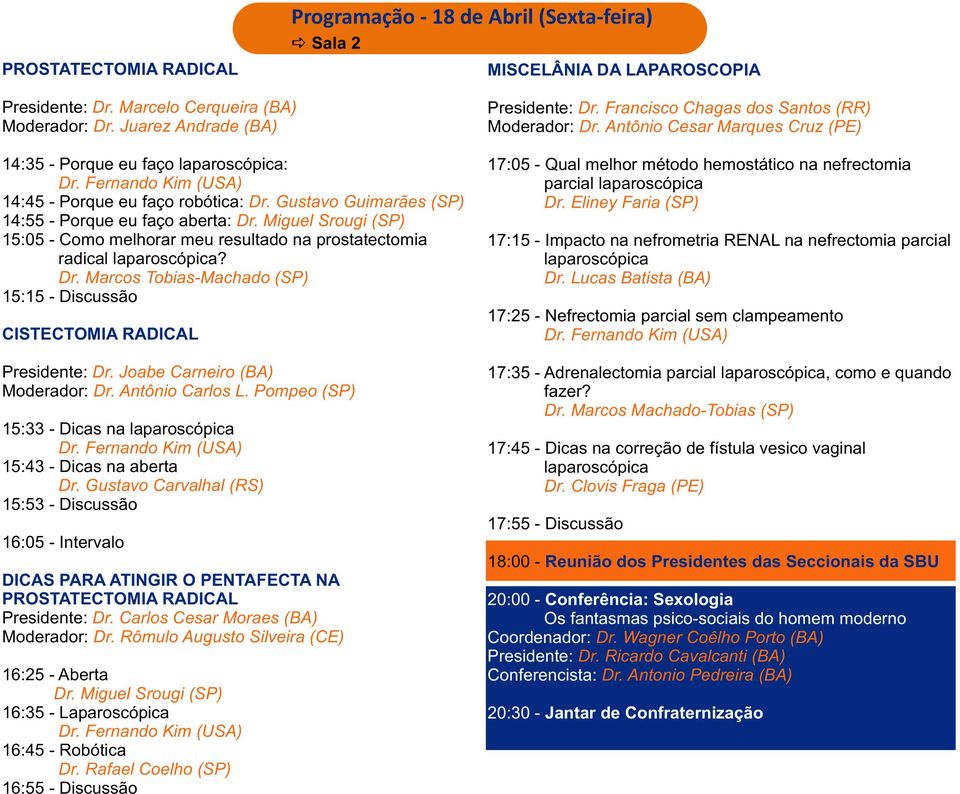 Miguel Srougi (SP) 15:05 - Como melhorar meu resultado na prostatectomia radical laparoscópica? Dr. Marcos Tobias-Machado (SP) 15:15 - Discussão CISTECTOMIA RADICAL Presidente: Dr.