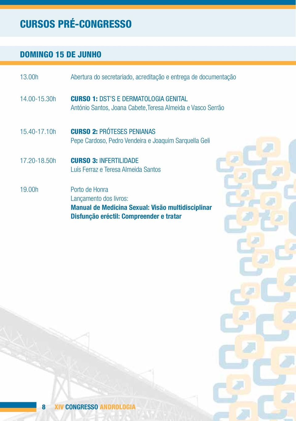 50h CURSO 2: PRÓTESES PENIANAS Pepe Cardoso, Pedro Vendeira e Joaquim Sarquella Geli CURSO 3: INFERTILIDADE Luís Ferraz e Teresa Almeida