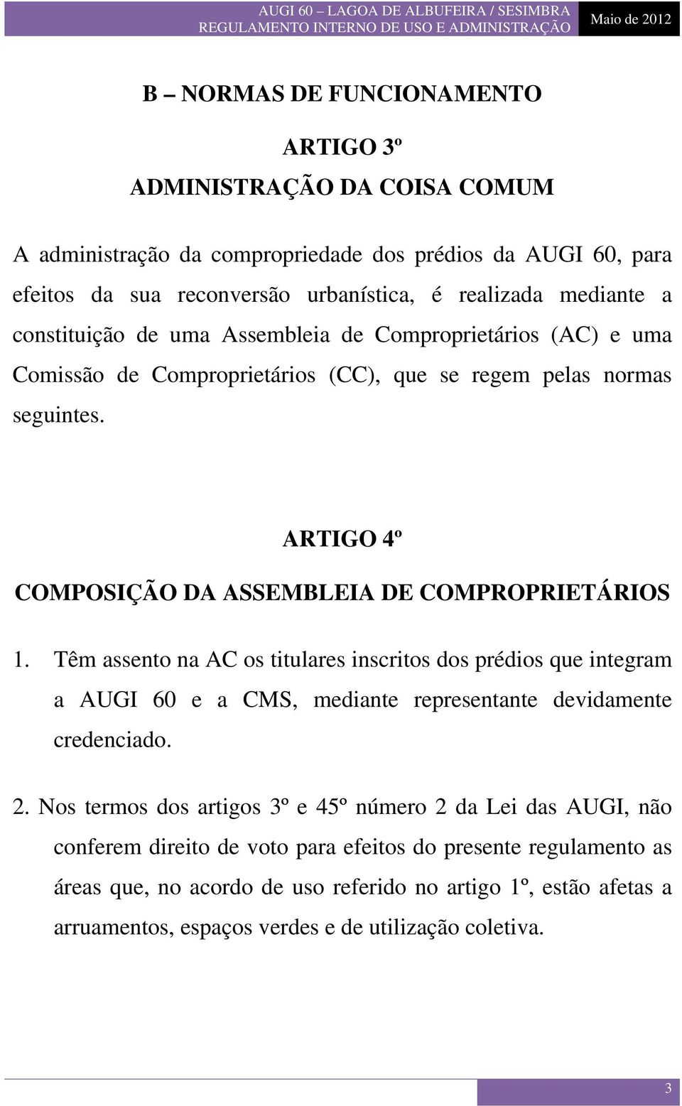 Têm assento na AC os titulares inscritos dos prédios que integram a AUGI 60 e a CMS, mediante representante devidamente credenciado. 2.