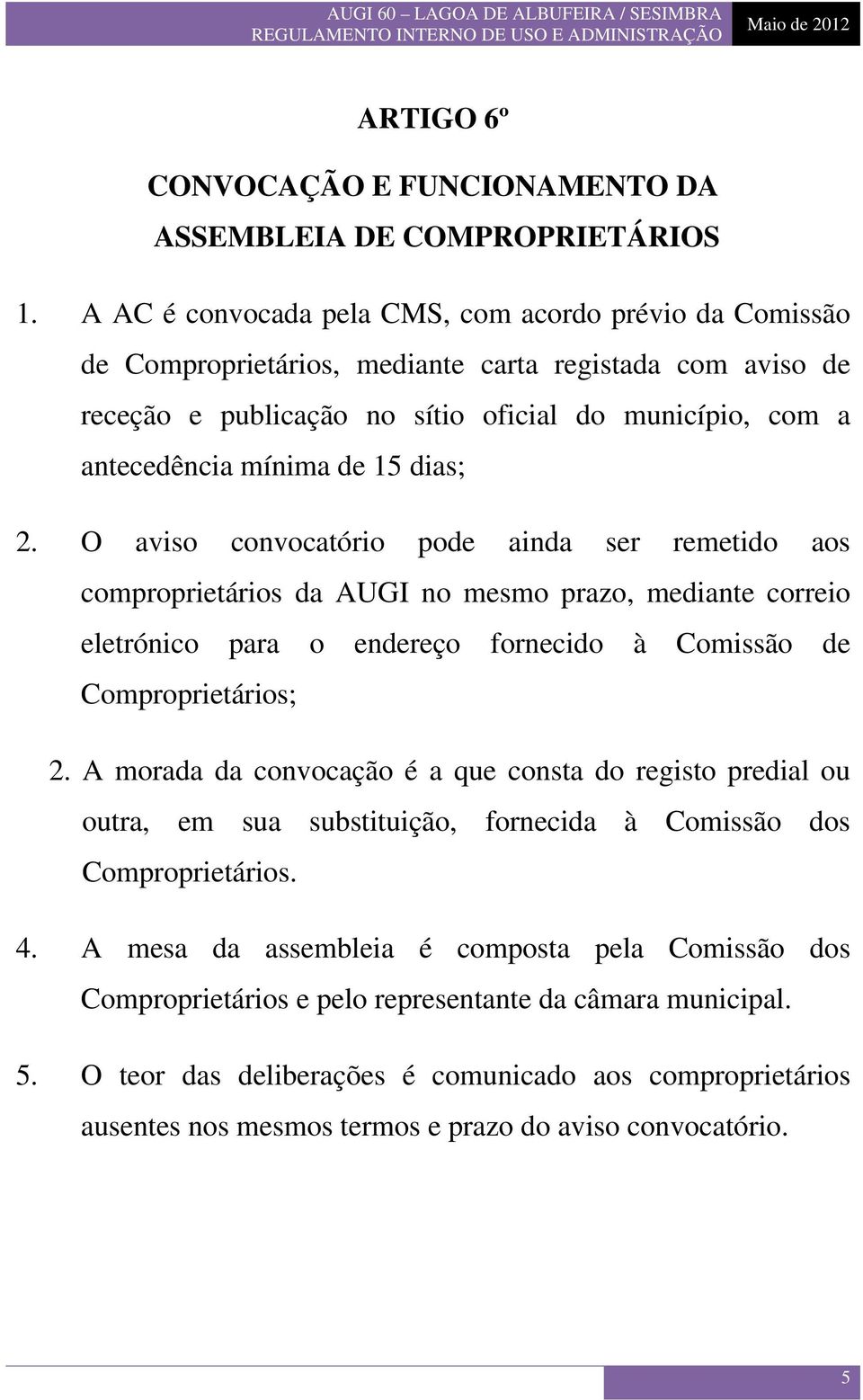 dias; 2. O aviso convocatório pode ainda ser remetido aos comproprietários da AUGI no mesmo prazo, mediante correio eletrónico para o endereço fornecido à Comissão de Comproprietários; 2.