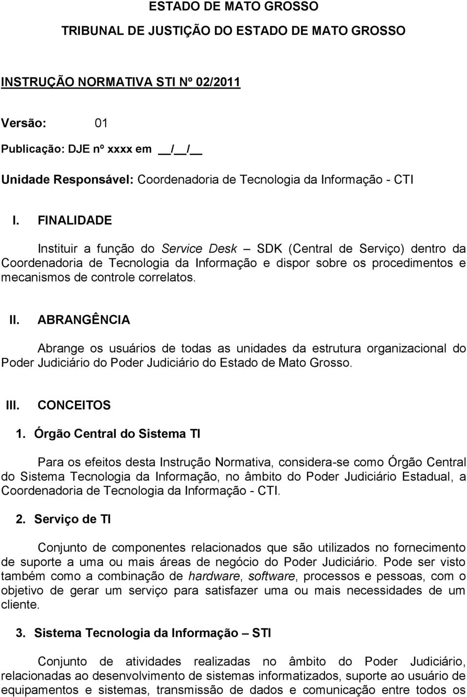 FINALIDADE Instituir a função do Service Desk SDK (Central de Serviço) dentro da Coordenadoria de Tecnologia da Informação e dispor sobre os procedimentos e mecanismos de controle correlatos. II.