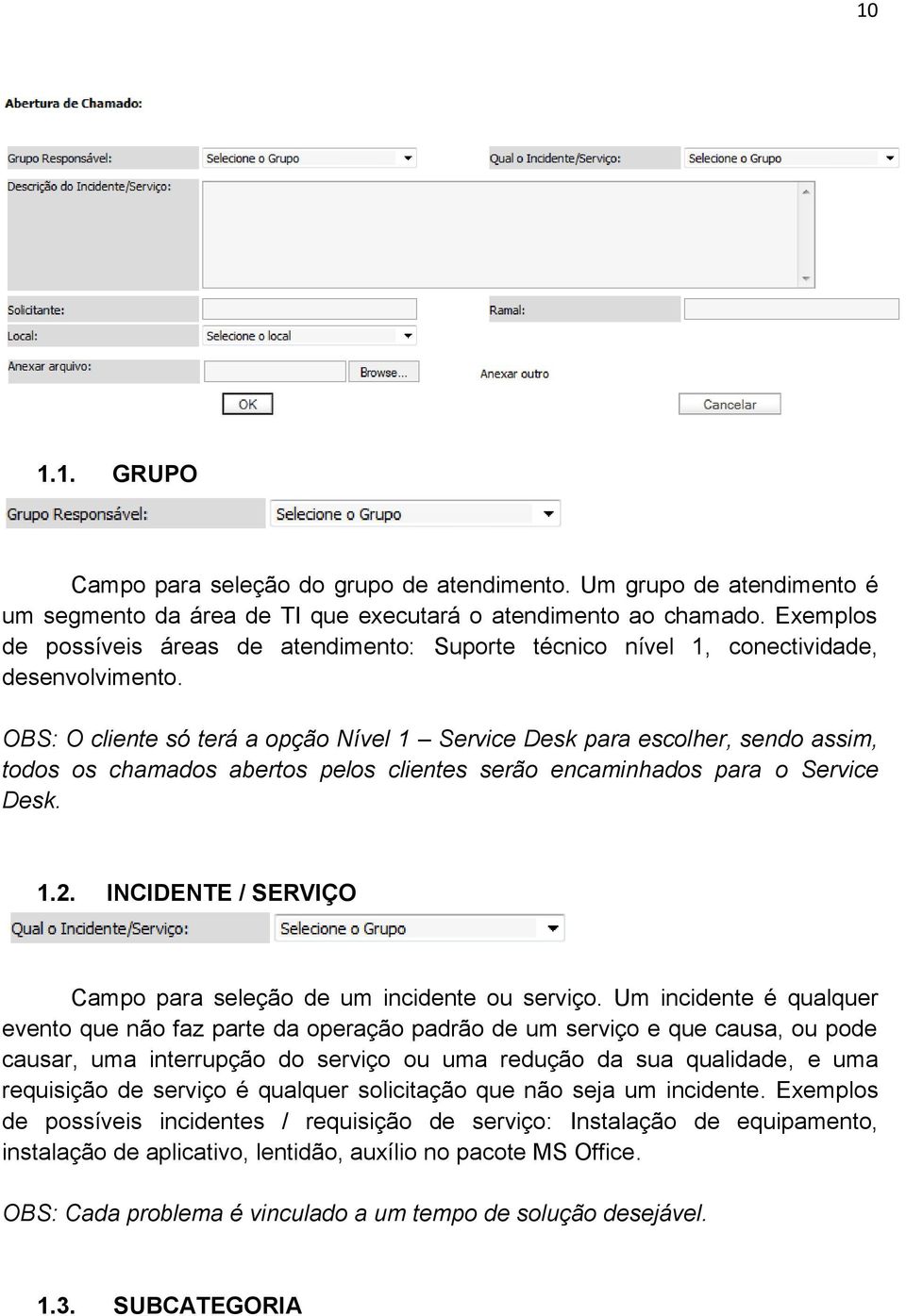 OBS: O cliente só terá a opção Nível 1 Service Desk para escolher, sendo assim, todos os chamados abertos pelos clientes serão encaminhados para o Service Desk. 1.2.