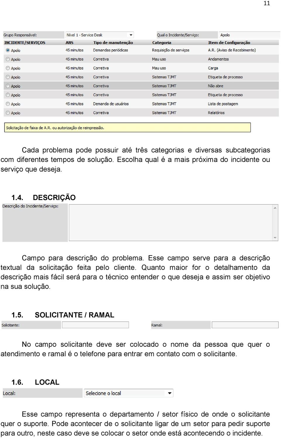 Quanto maior for o detalhamento da descrição mais fácil será para o técnico entender o que deseja e assim ser objetivo na sua solução. 1.5.