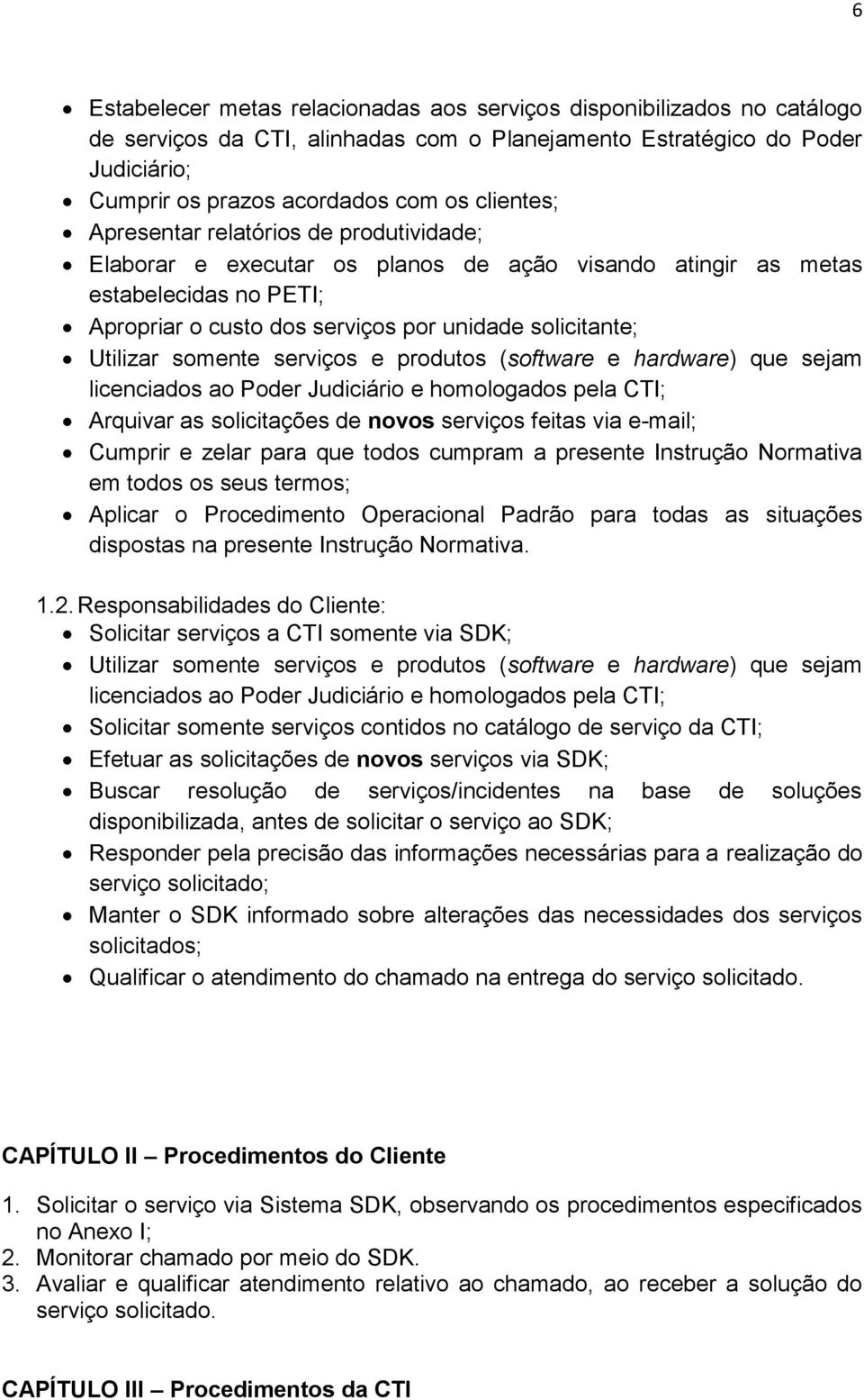 Utilizar somente serviços e produtos (software e hardware) que sejam licenciados ao Poder Judiciário e homologados pela CTI; Arquivar as solicitações de novos serviços feitas via e-mail; Cumprir e