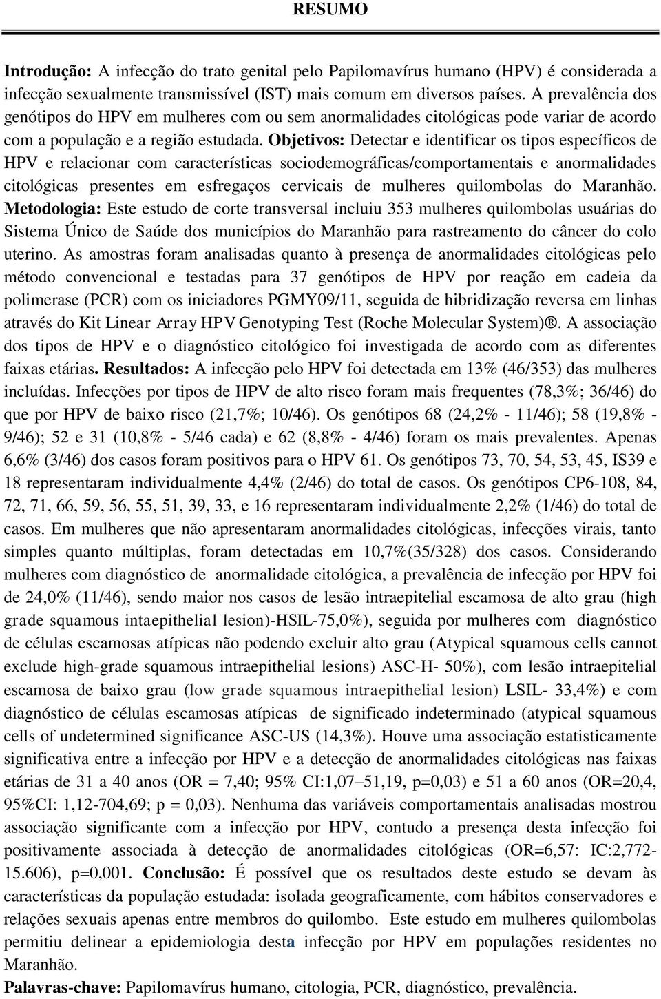 Objetivos: Detectar e identificar os tipos específicos de HPV e relacionar com características sociodemográficas/comportamentais e anormalidades citológicas presentes em esfregaços cervicais de