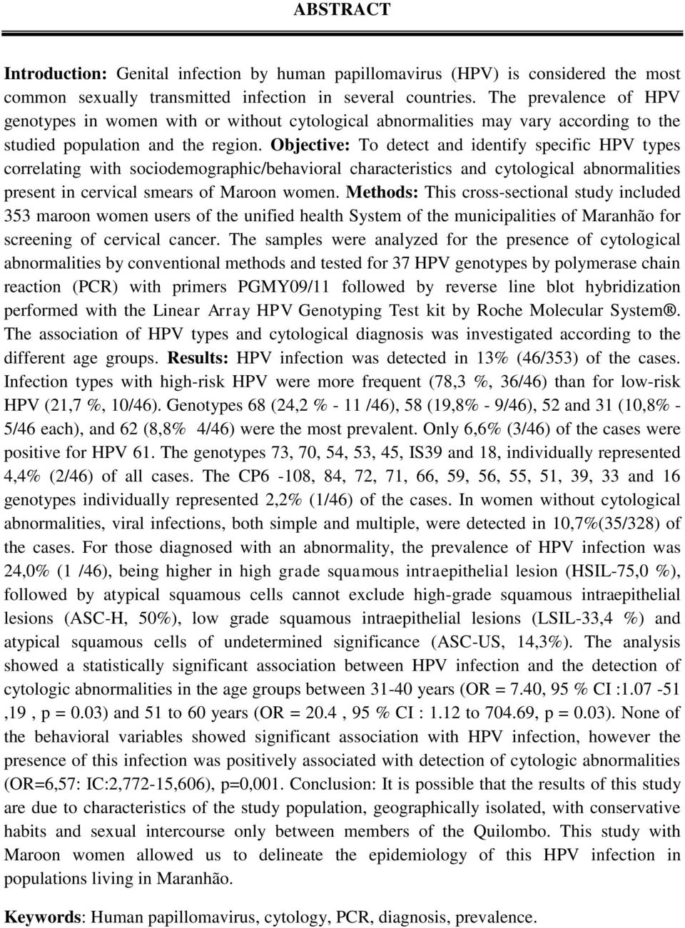 Objective: To detect and identify specific HPV types correlating with sociodemographic/behavioral characteristics and cytological abnormalities present in cervical smears of Maroon women.