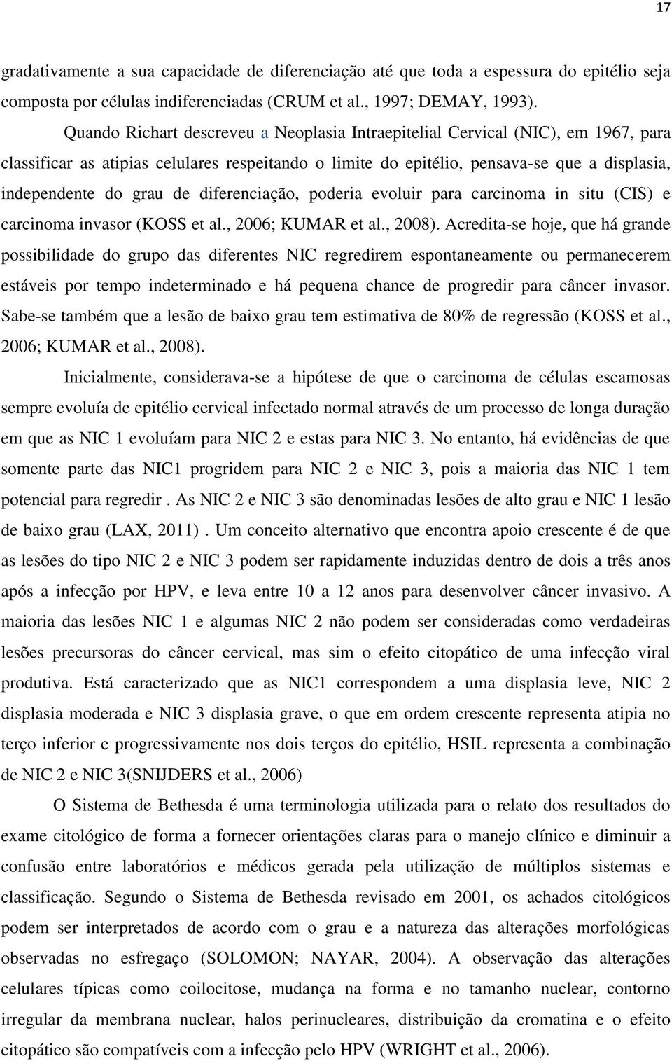 de diferenciação, poderia evoluir para carcinoma in situ (CIS) e carcinoma invasor (KOSS et al., 2006; KUMAR et al., 2008).