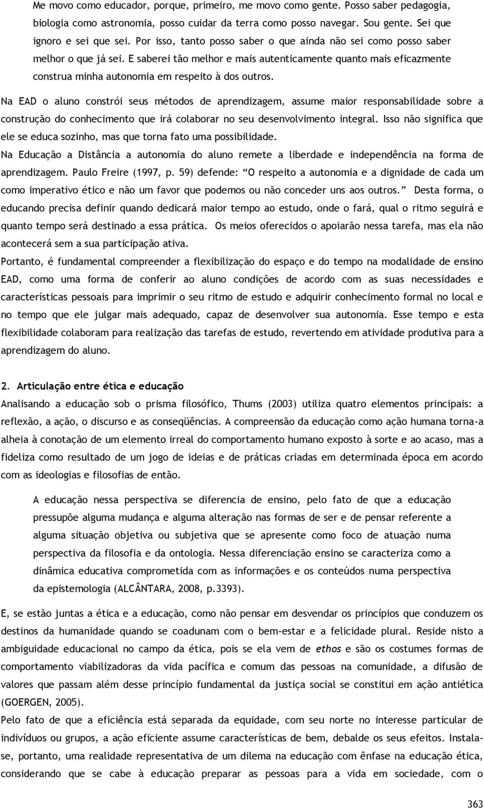 E saberei tão melhor e mais autenticamente quanto mais eficazmente construa minha autonomia em respeito à dos outros.