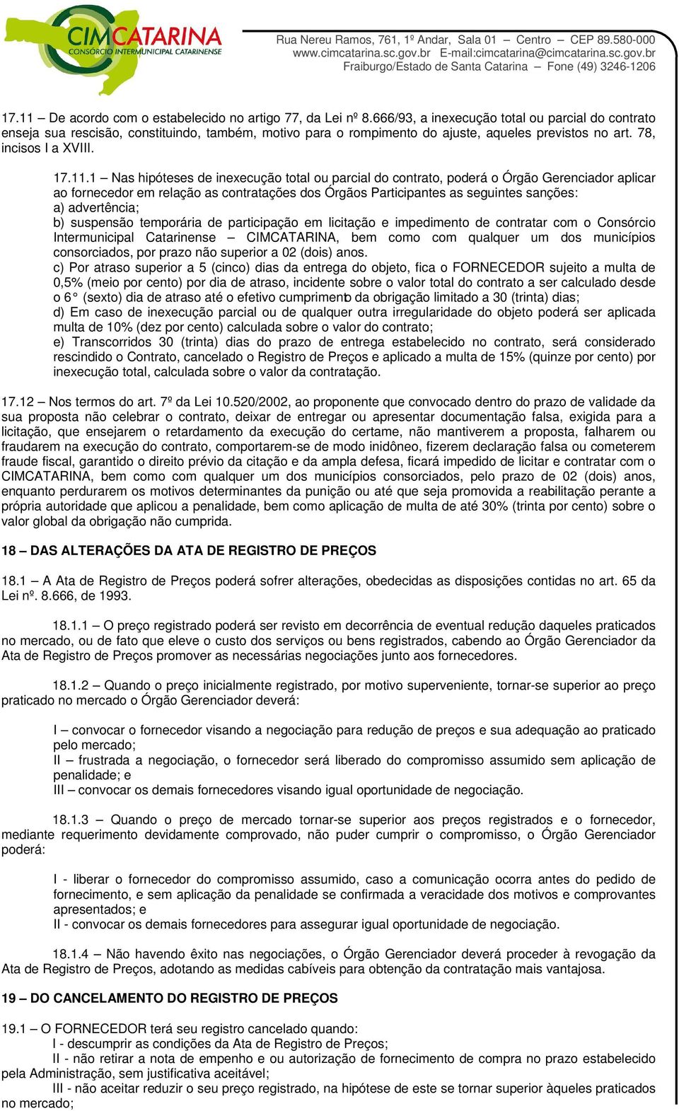 1 Nas hipóteses de inexecução total ou parcial do contrato, poderá o Órgão Gerenciador aplicar ao fornecedor em relação as contratações dos Órgãos Participantes as seguintes sanções: a) advertência;