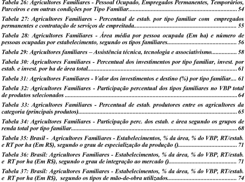 .. 55 Tabela 28: Agricultores Familiares - Área média por pessoa ocupada (Em ha) e número de pessoas ocupadas por estabelecimento, segundo os tipos familiares.