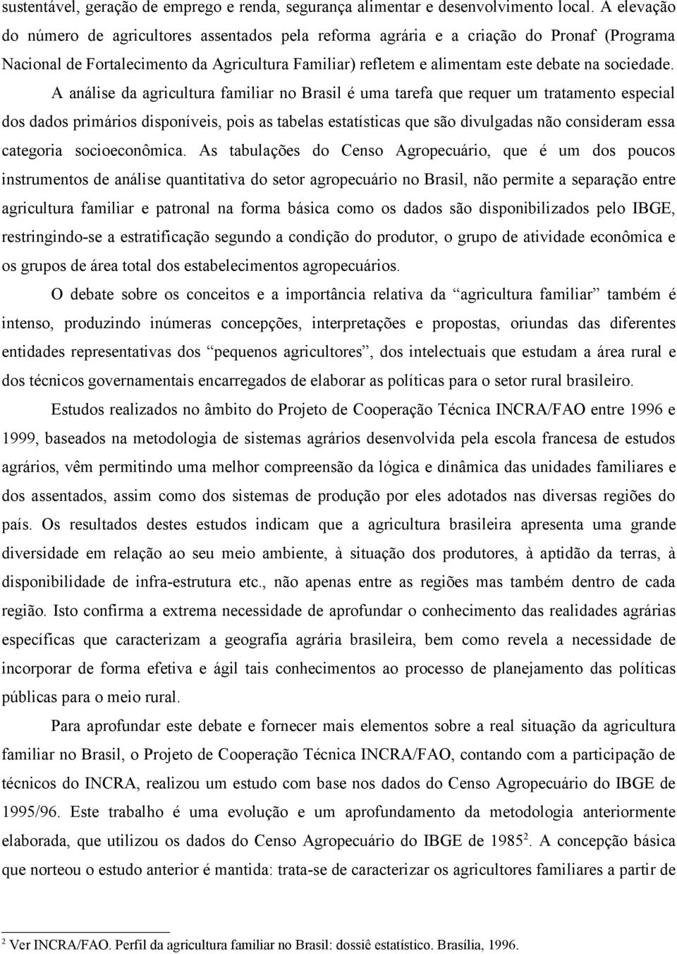 A análise da agricultura familiar no Brasil é uma tarefa que requer um tratamento especial dos dados primários disponíveis, pois as tabelas estatísticas que são divulgadas não consideram essa