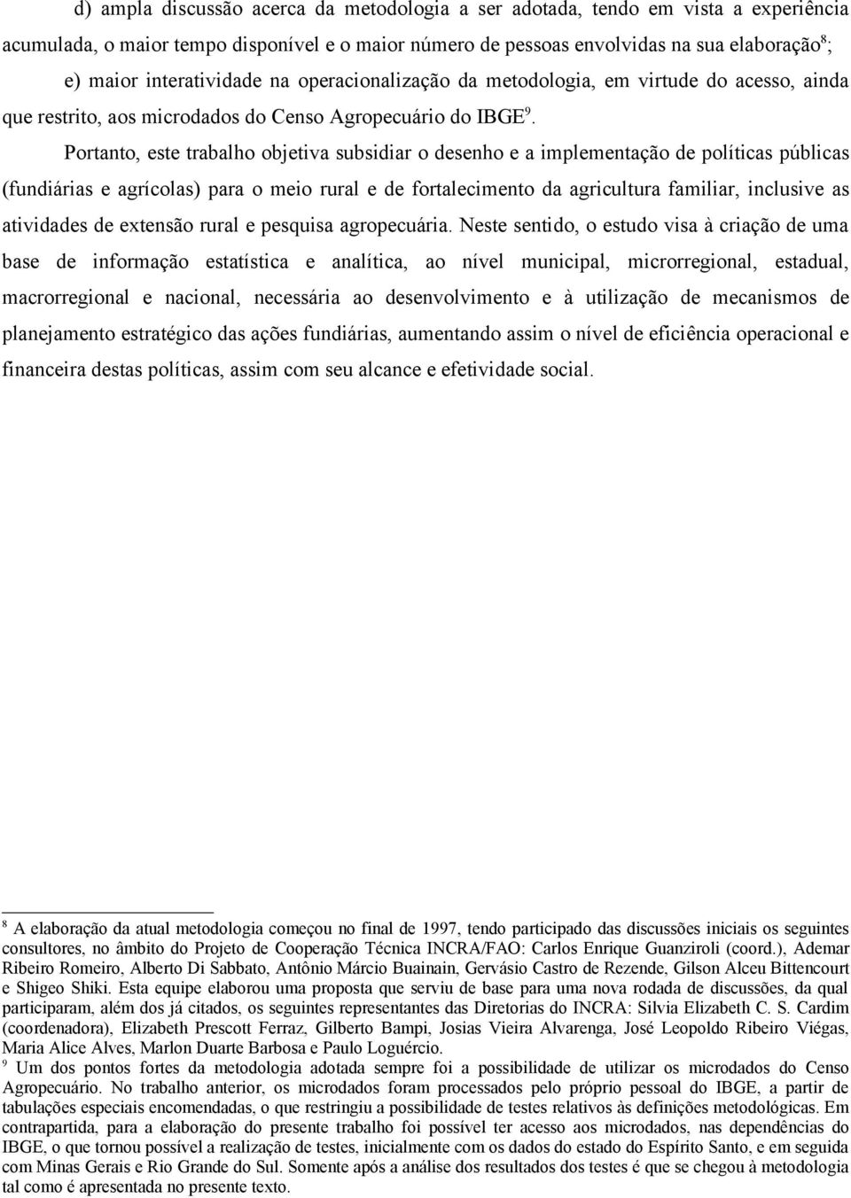 Portanto, este trabalho objetiva subsidiar o desenho e a implementação de políticas públicas (fundiárias e agrícolas) para o meio rural e de fortalecimento da agricultura familiar, inclusive as