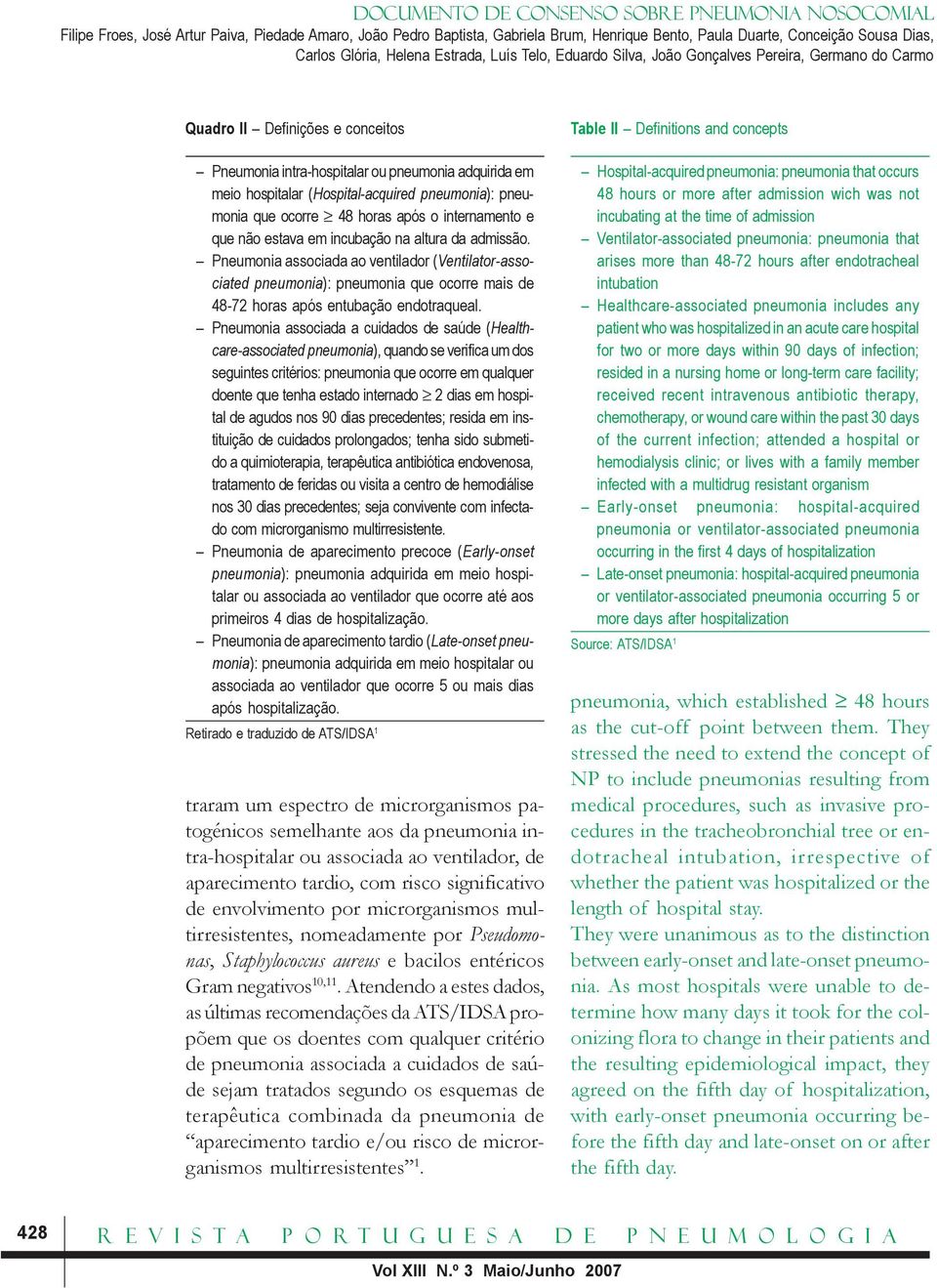 Pneumonia associada a cuidados de saúde (Healthcare-associated pneumonia), quando se verifica um dos seguintes critérios: pneumonia que ocorre em qualquer doente que tenha estado internado 2 dias em