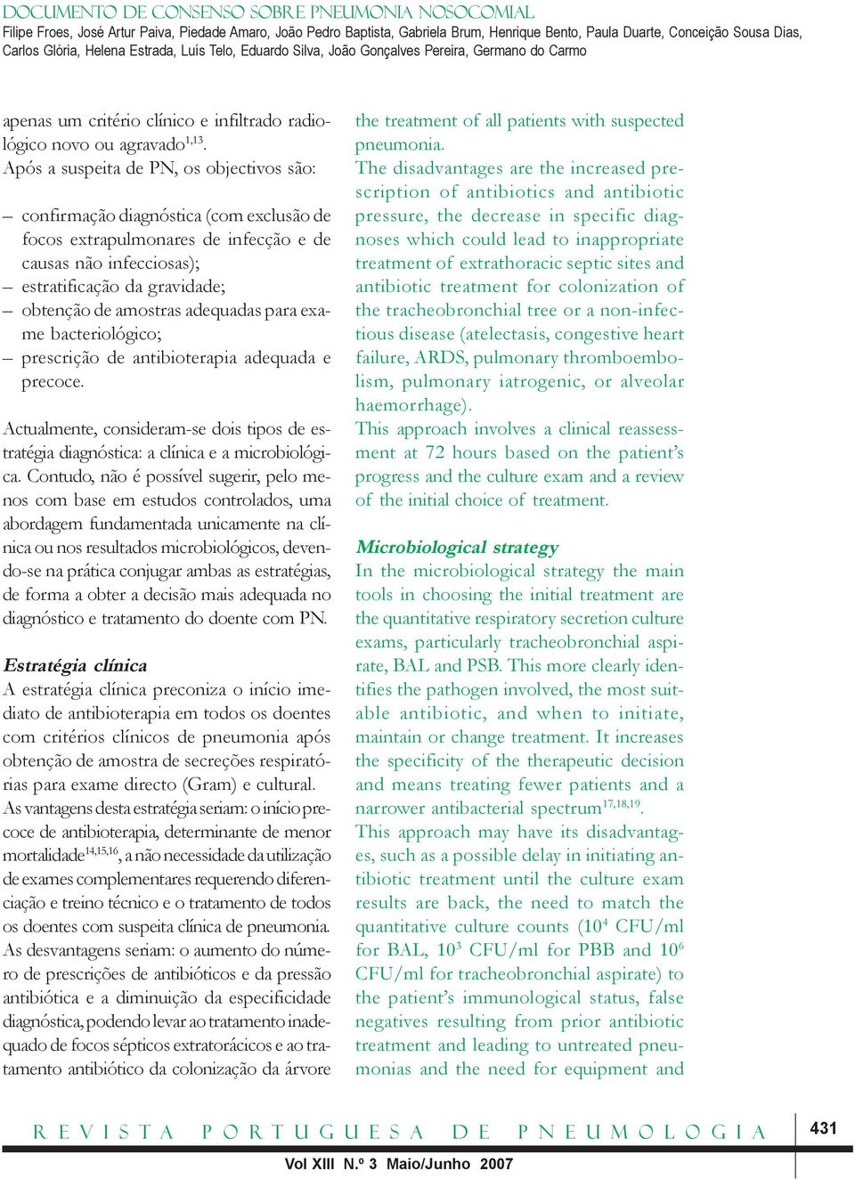 adequadas para exame bacteriológico; prescrição de antibioterapia adequada e precoce. Actualmente, consideram-se dois tipos de estratégia diagnóstica: a clínica e a microbiológica.