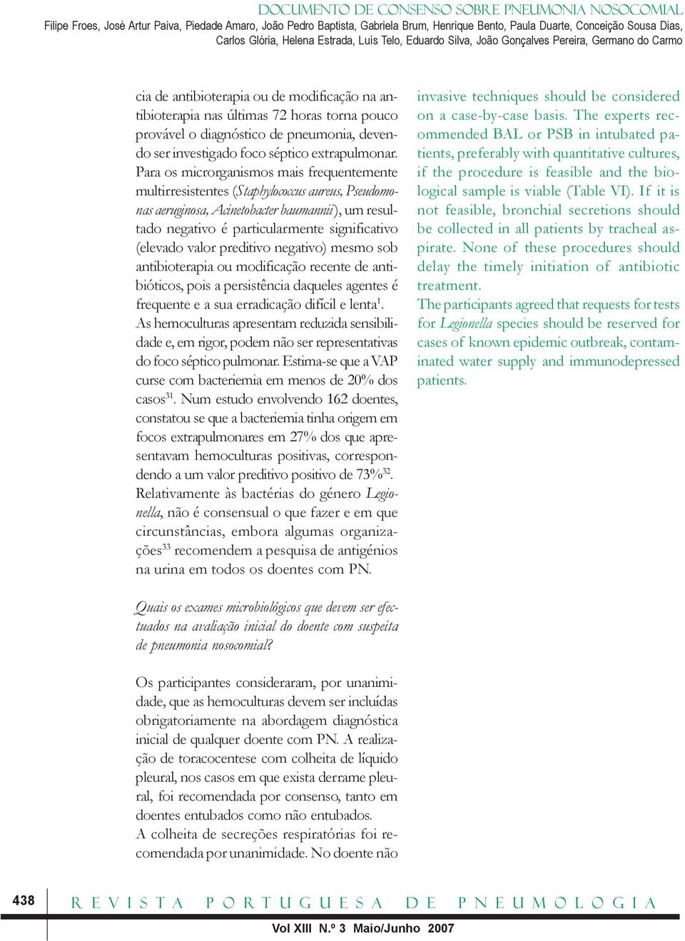 valor preditivo negativo) mesmo sob antibioterapia ou modificação recente de antibióticos, pois a persistência daqueles agentes é frequente e a sua erradicação difícil e lenta 1.