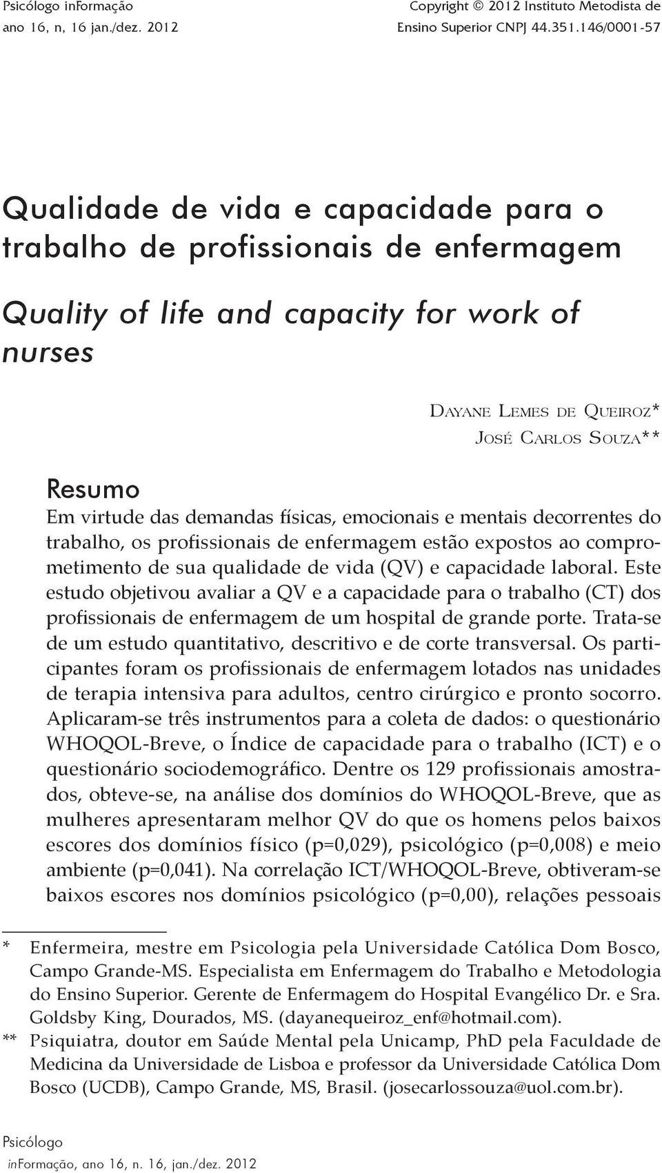 virtude das demandas físicas, emocionais e mentais decorrentes do trabalho, os profissionais de enfermagem estão expostos ao comprometimento de sua qualidade de vida (QV) e capacidade laboral.