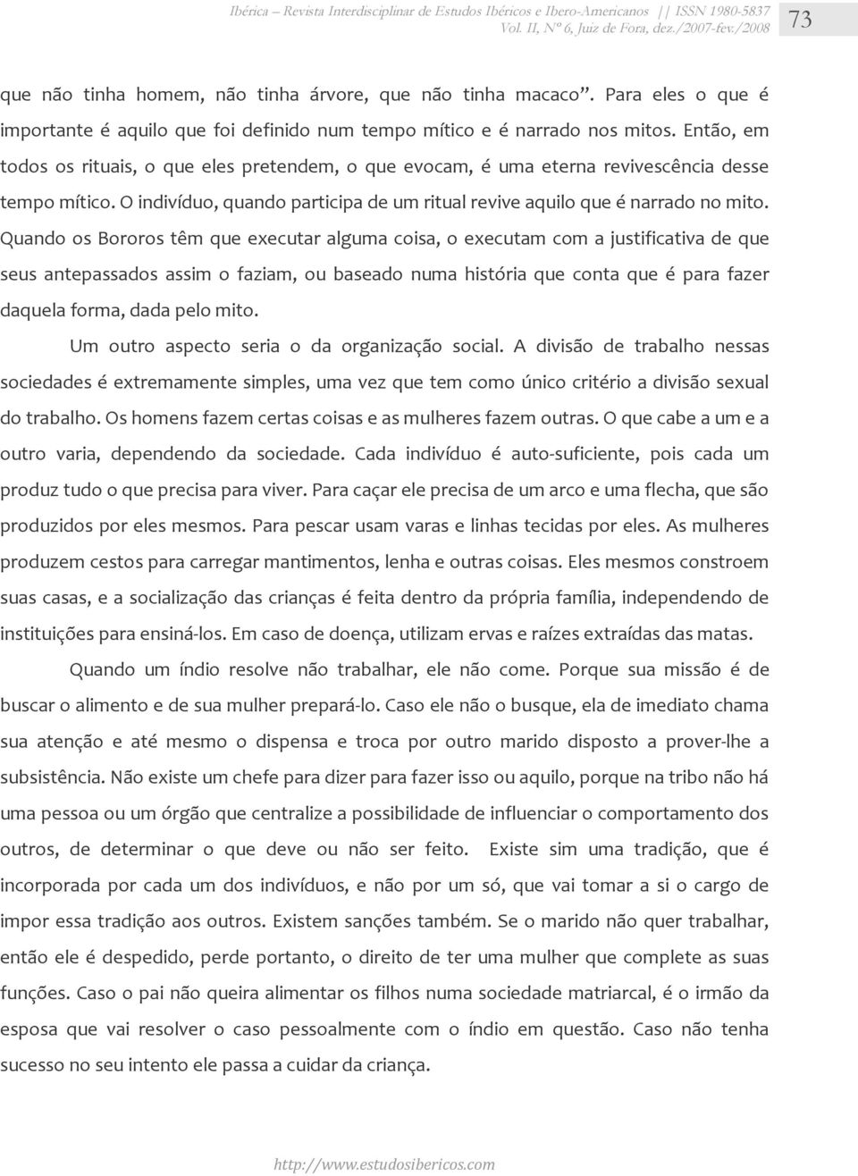 Então, em todos os rituais, o que eles pretendem, o que evocam, é uma eterna revivescência desse tempo mítico. O indivíduo, quando participa de um ritual revive aquilo que é narrado no mito.