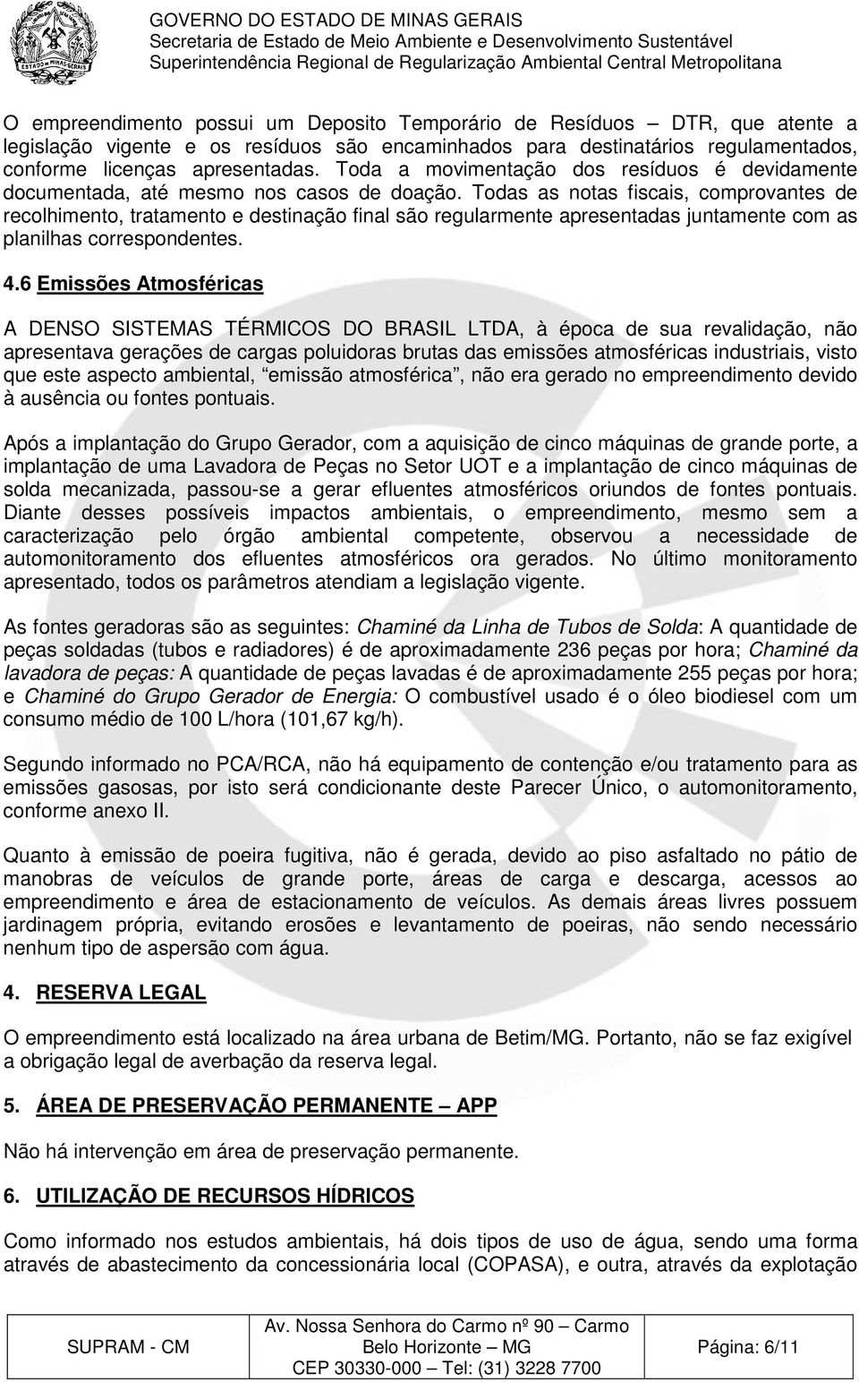 Todas as notas fiscais, comprovantes de recolhimento, tratamento e destinação final são regularmente apresentadas juntamente com as planilhas correspondentes. 4.