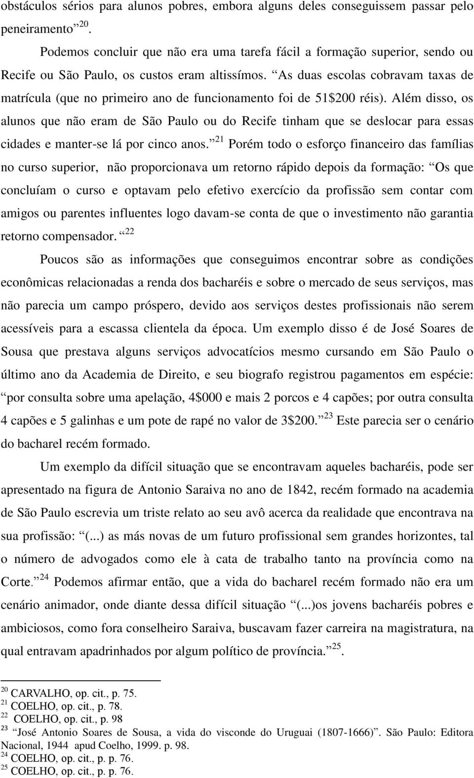 As duas escolas cobravam taxas de matrícula (que no primeiro ano de funcionamento foi de 51$200 réis).