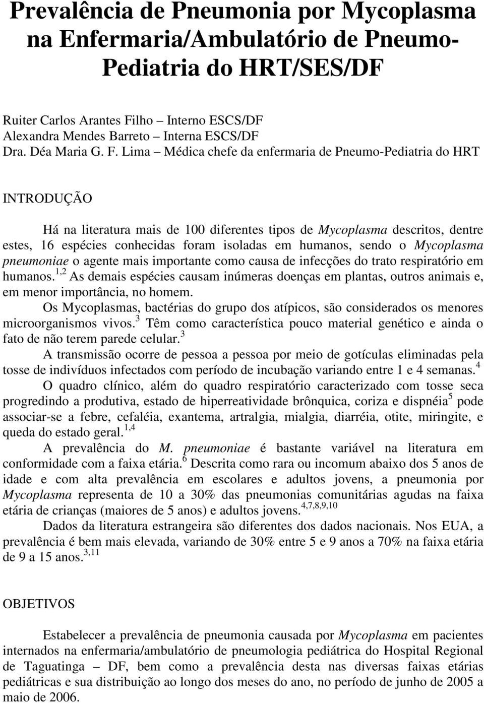 Lima Médica chefe da enfermaria de Pneumo-Pediatria do HRT INTRODUÇÃO Há na literatura mais de 1 diferentes tipos de Mycoplasma descritos, dentre estes, 16 espécies conhecidas foram isoladas em