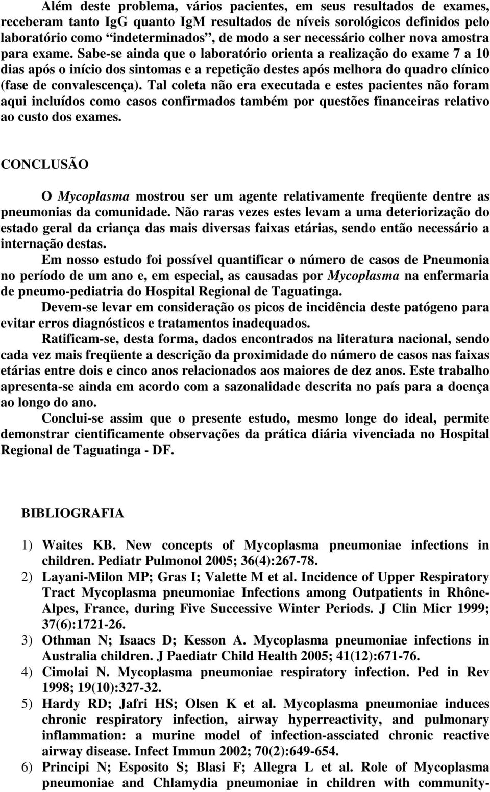 Sabe-se ainda que o laboratório orienta a realização do exame 7 a 1 dias após o início dos sintomas e a repetição destes após melhora do quadro clínico (fase de convalescença).