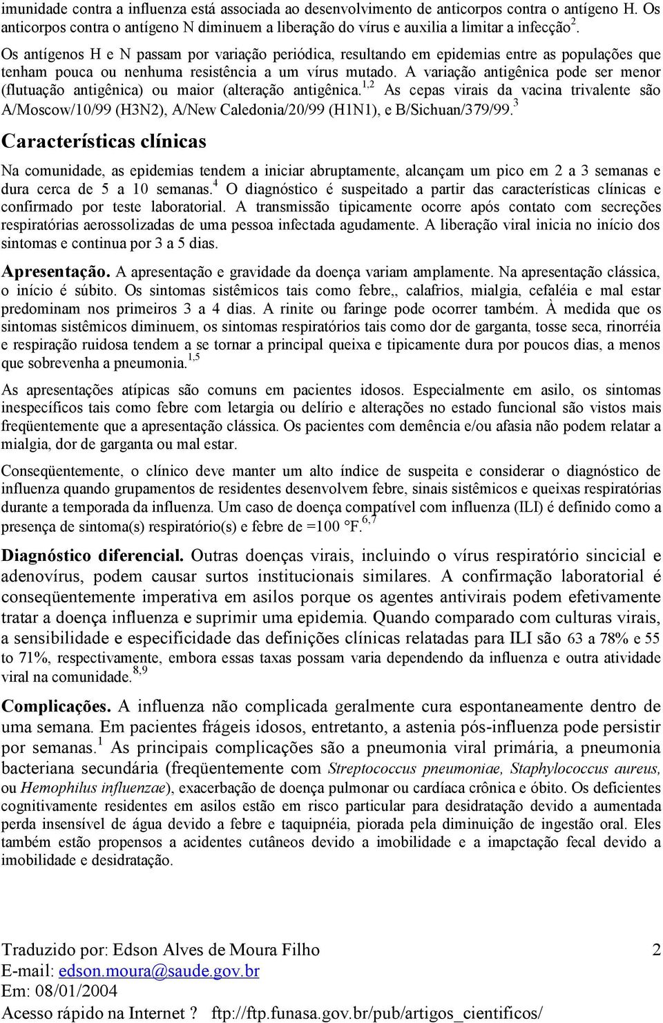 A variação antigênica pode ser menor (flutuação antigênica) ou maior (alteração antigênica.