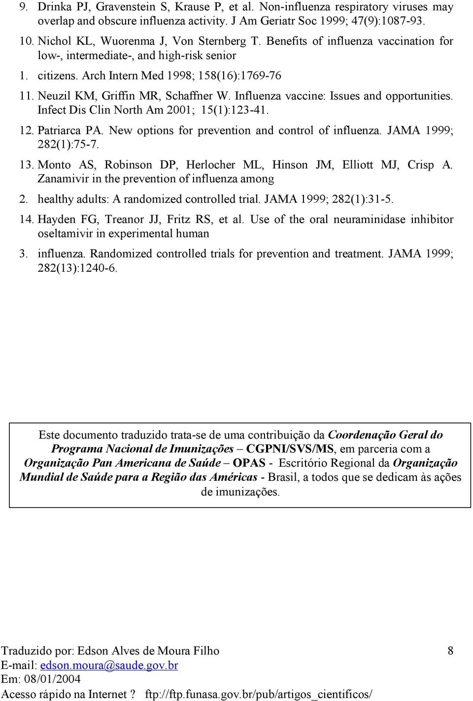 Neuzil KM, Griffin MR, Schaffner W. Influenza vaccine: Issues and opportunities. Infect Dis Clin North Am 2001; 15(1):123-41. 12. Patriarca PA. New options for prevention and control of influenza.
