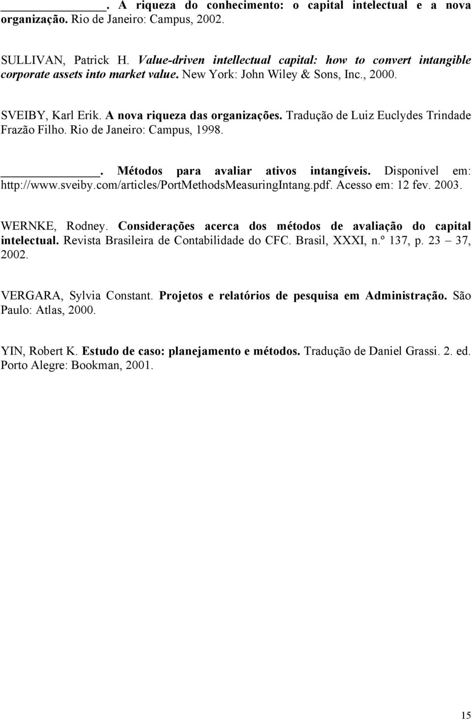 Tradução de Luiz Euclydes Trindade Frazão Filho. Rio de Janeiro: Campus, 1998.. Métodos para avaliar ativos intangíveis. Disponível em: http://www.sveiby.com/articles/portmethodsmeasuringintang.pdf.