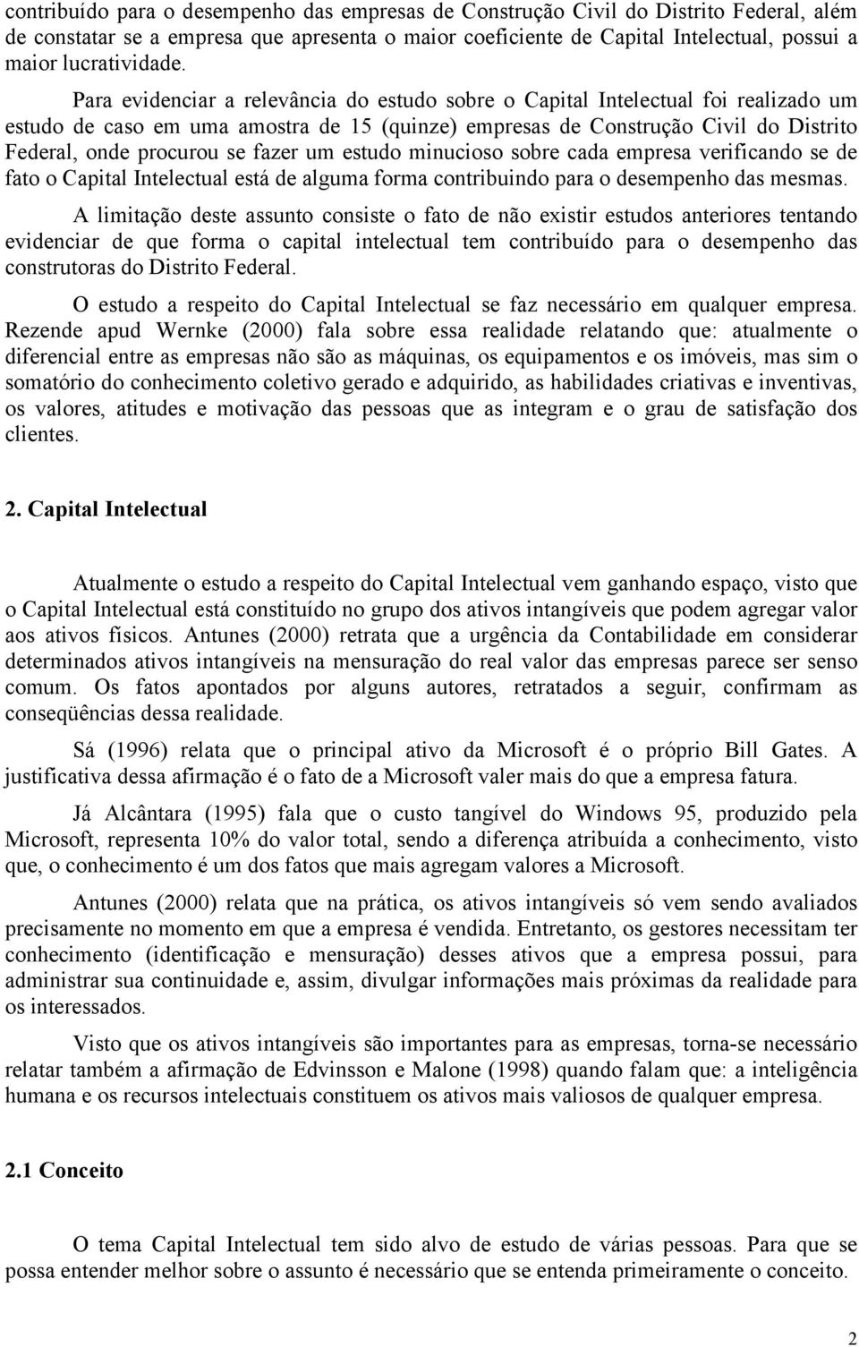 Para evidenciar a relevância do estudo sobre o Capital Intelectual foi realizado um estudo de caso em uma amostra de 15 (quinze) empresas de Construção Civil do Distrito Federal, onde procurou se