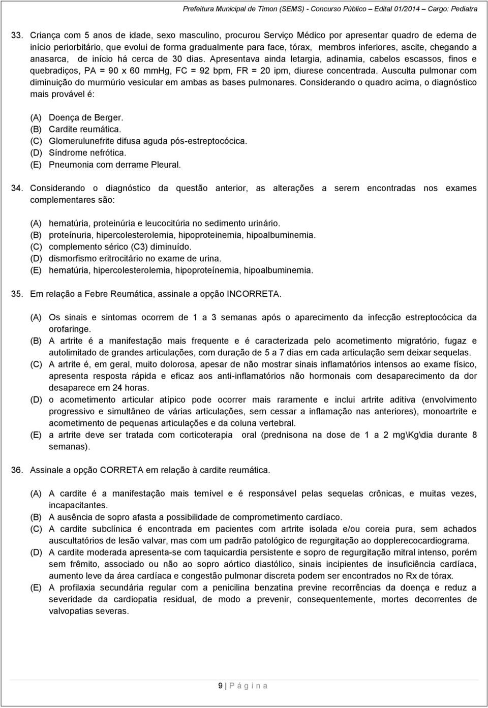 Apresentava ainda letargia, adinamia, cabelos escassos, finos e quebradiços, PA = 90 x 60 mmhg, FC = 92 bpm, FR = 20 ipm, diurese concentrada.