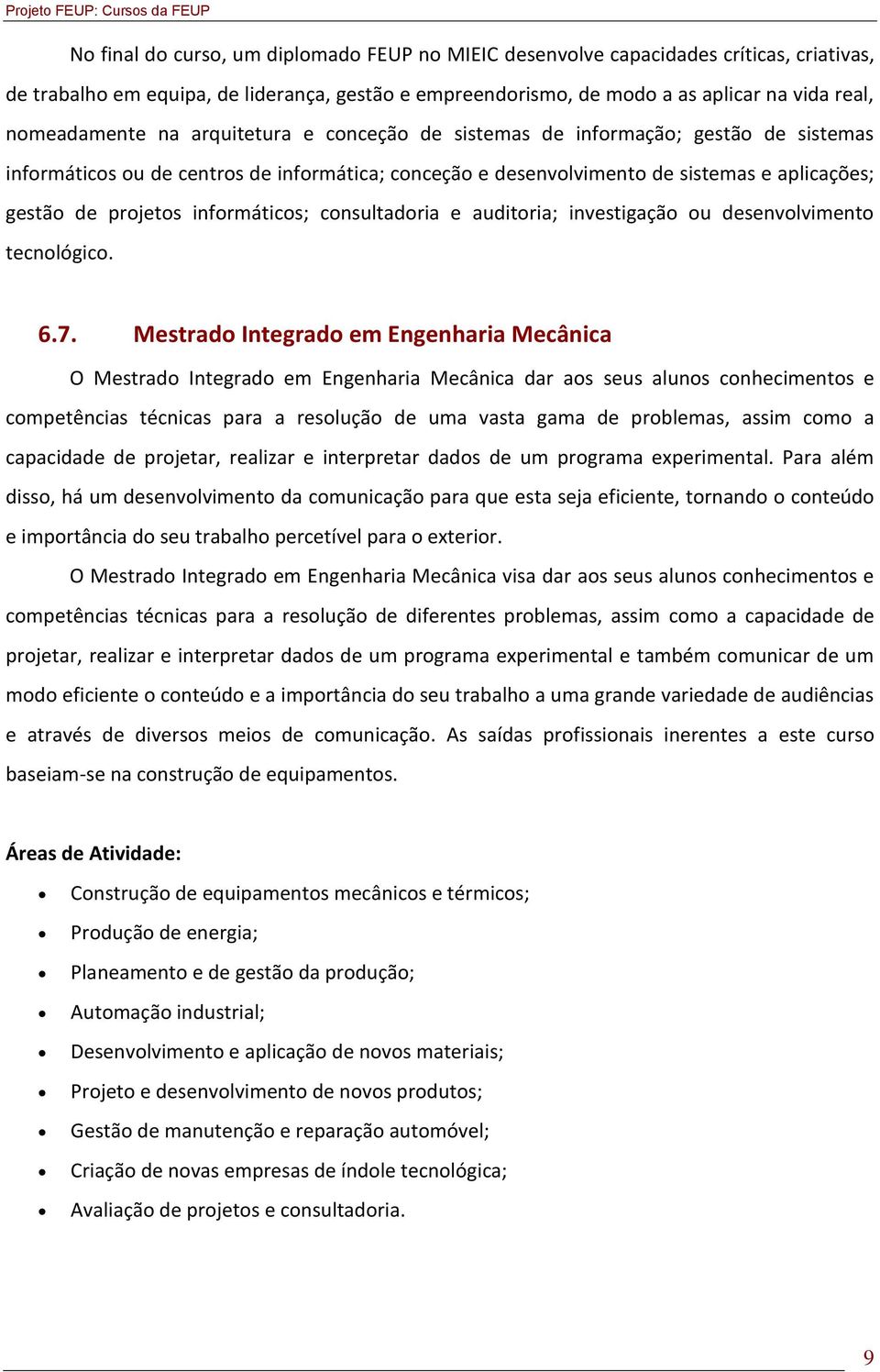 informáticos; consultadoria e auditoria; investigação ou desenvolvimento tecnológico. 6.7.